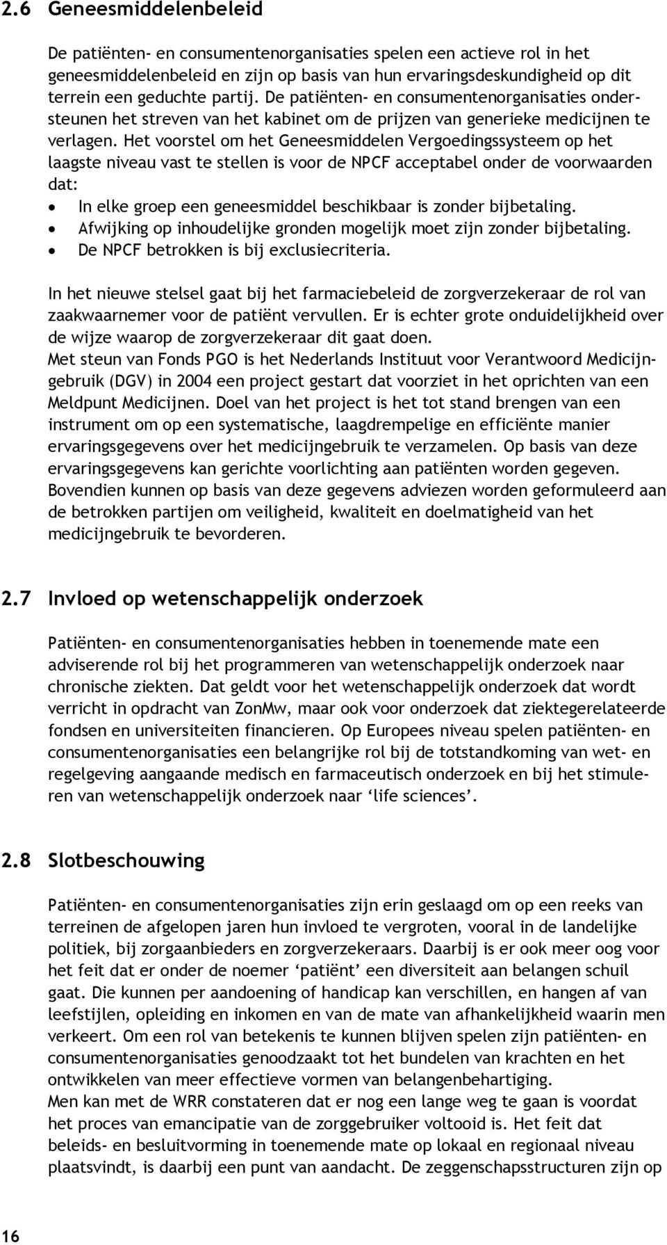 Het voorstel om het Geneesmiddelen Vergoedingssysteem op het laagste niveau vast te stellen is voor de NPCF acceptabel onder de voorwaarden dat: In elke groep een geneesmiddel beschikbaar is zonder