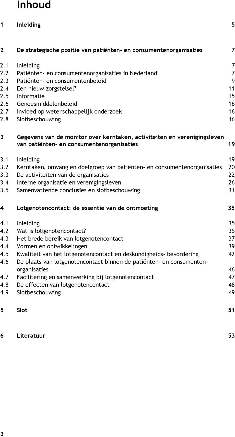 8 Slotbeschouwing 16 3 Gegevens van de monitor over kerntaken, activiteiten en verenigingsleven van patiënten- en consumenten 19 3.1 Inleiding 19 3.