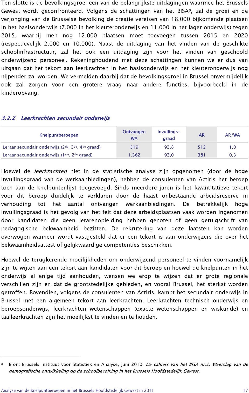 000 in het kleuteronderwijs en 11.000 in het lager onderwijs) tegen 2015, waarbij men nog 12.000 plaatsen moet toevoegen tussen 2015 en 2020 (respectievelijk 2.000 en 10.000).