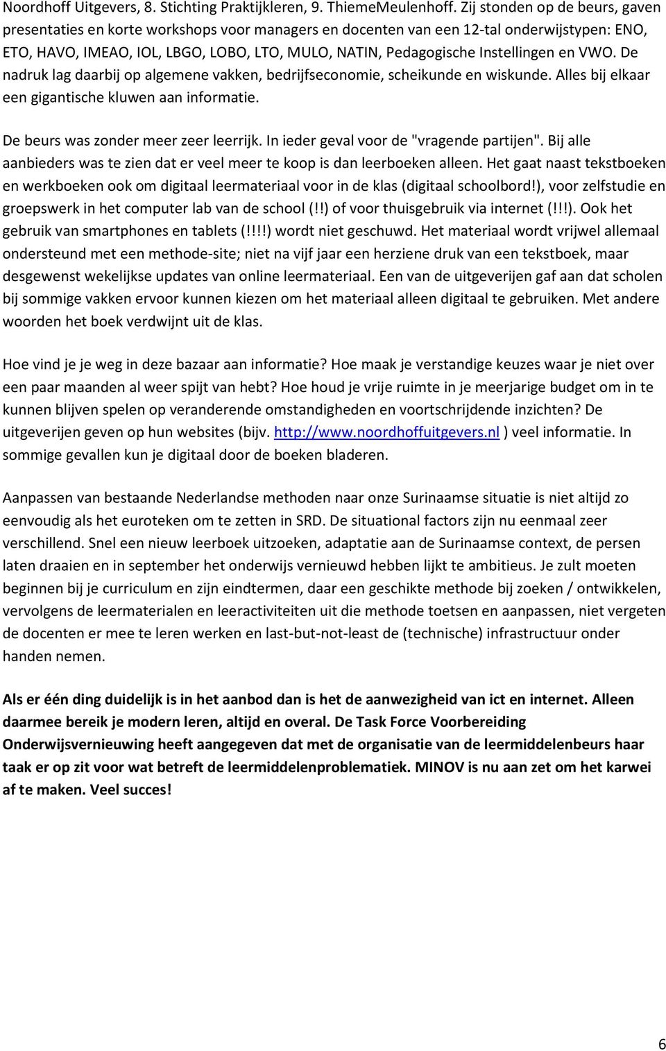 Instellingen en VWO. De nadruk lag daarbij op algemene vakken, bedrijfseconomie, scheikunde en wiskunde. Alles bij elkaar een gigantische kluwen aan informatie. De beurs was zonder meer zeer leerrijk.