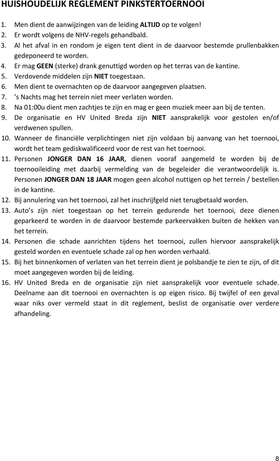 Verdovende middelen zijn NIET toegestaan. 6. Men dient te overnachten op de daarvoor aangegeven plaatsen. 7. s Nachts mag het terrein niet meer verlaten worden. 8.