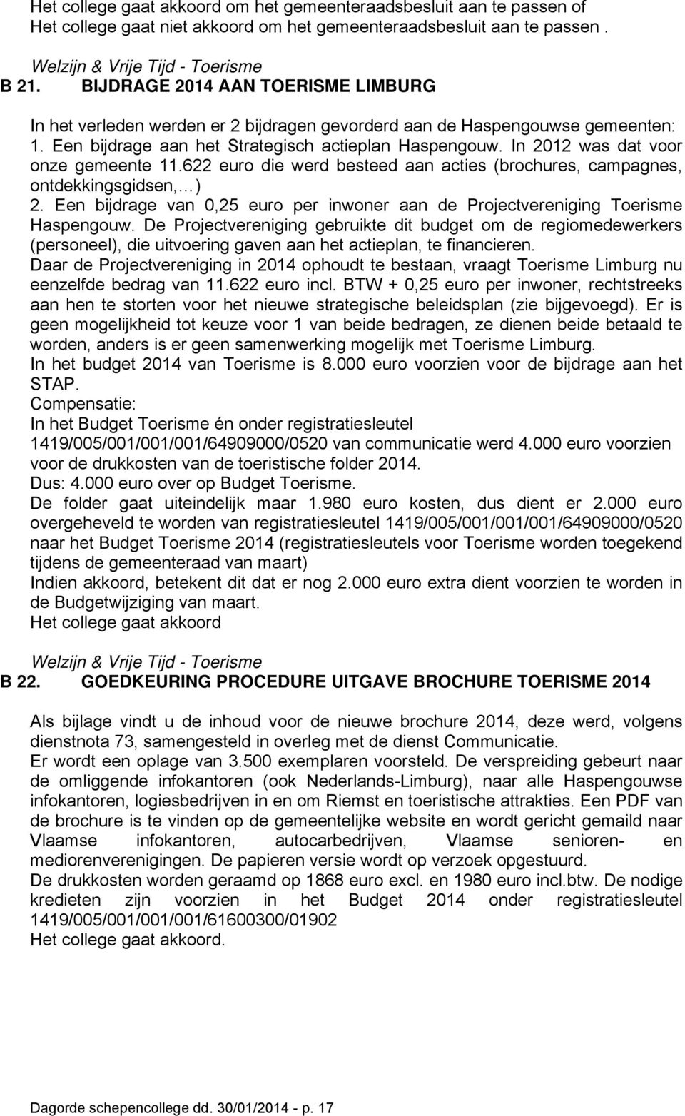 In 2012 was dat voor onze gemeente 11.622 euro die werd besteed aan acties (brochures, campagnes, ontdekkingsgidsen, ) 2.