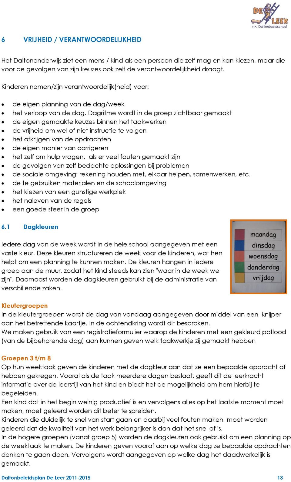 Dagritme wordt in de groep zichtbaar gemaakt de eigen gemaakte keuzes binnen het taakwerken de vrijheid om wel of niet instructie te volgen het afkrijgen van de opdrachten de eigen manier van