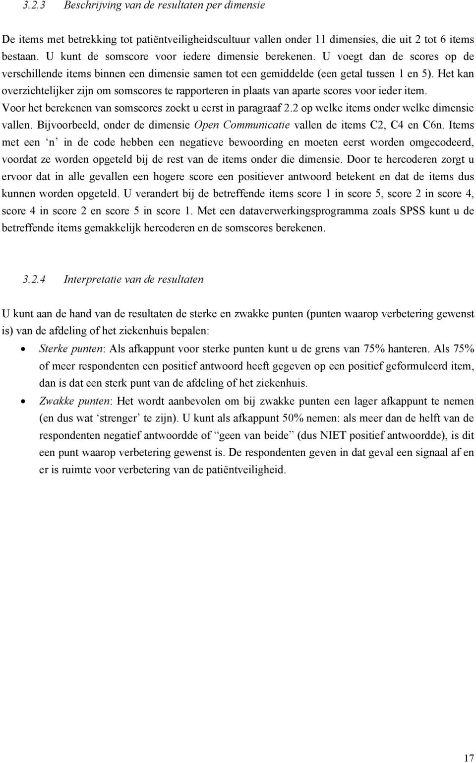 Het kan overzichtelijker zijn om somscores te rapporteren in plaats van aparte scores voor ieder item. Voor het berekenen van somscores zoekt u eerst in paragraaf 2.