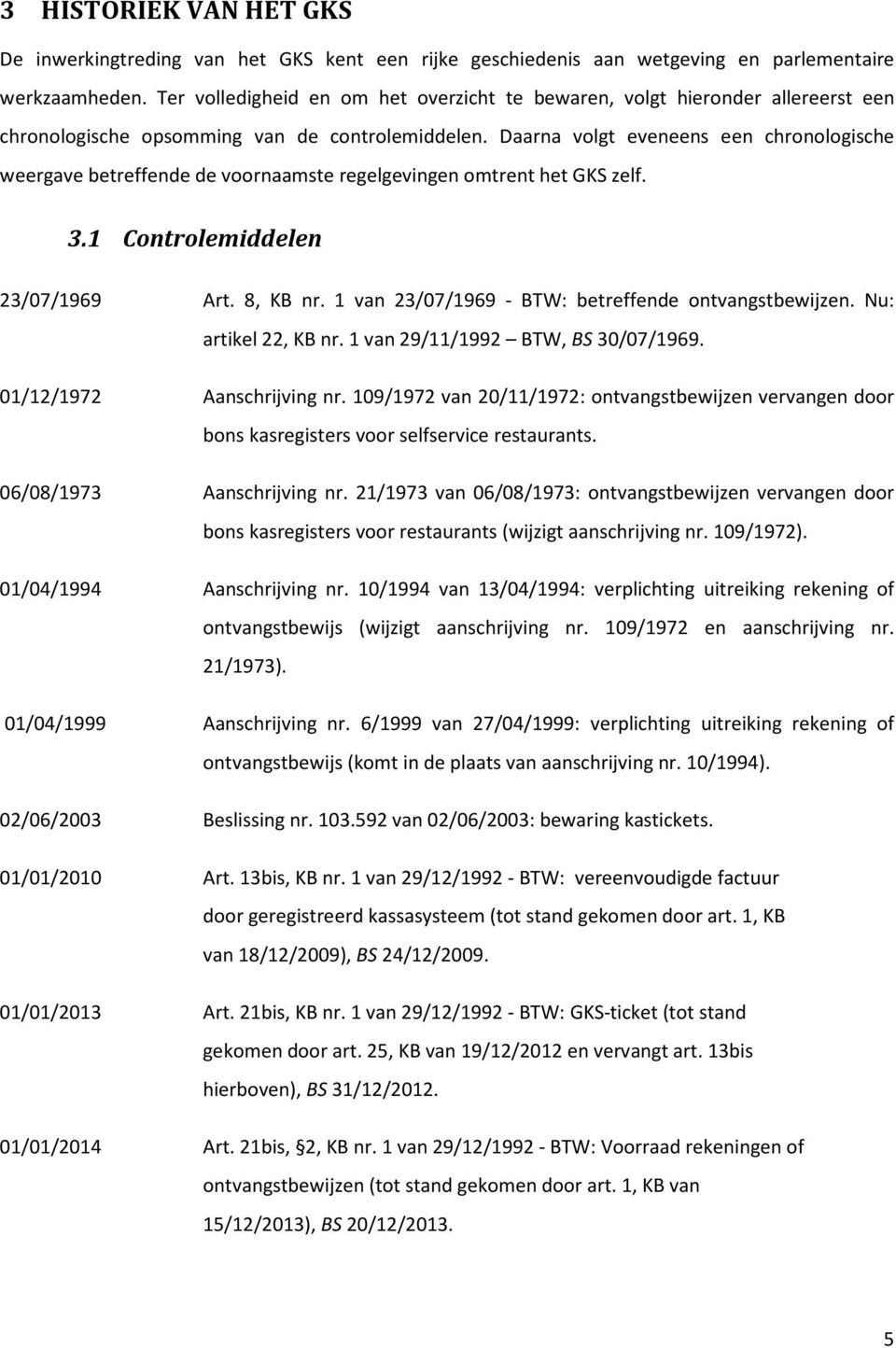 Daarna volgt eveneens een chronologische weergave betreffende de voornaamste regelgevingen omtrent het GKS zelf. 3.1 Controlemiddelen 23/07/1969 Art. 8, KB nr.