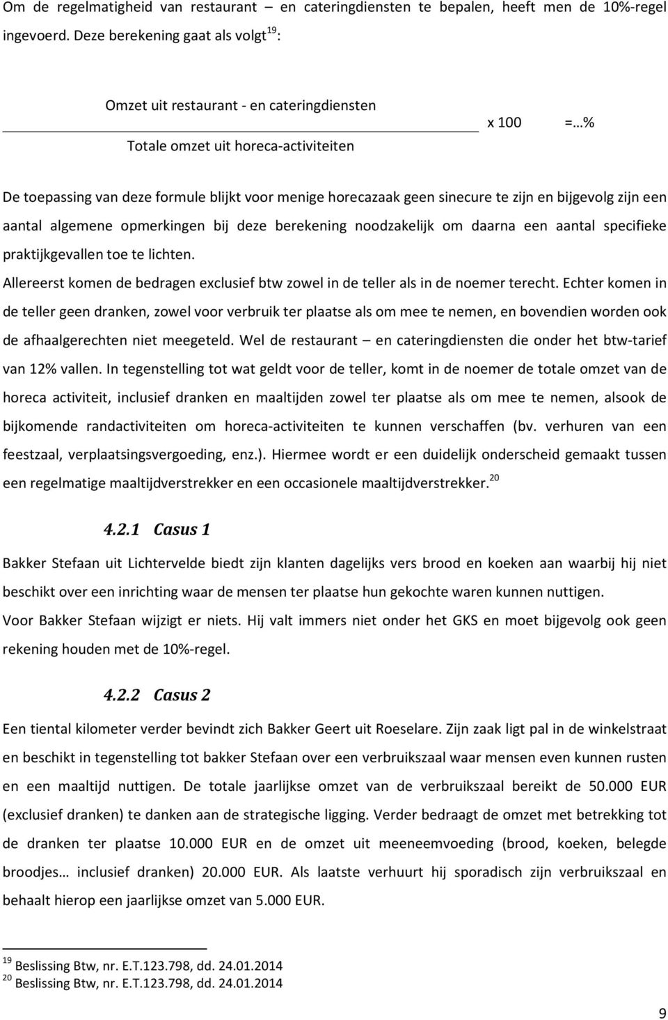 sinecure te zijn en bijgevolg zijn een aantal algemene opmerkingen bij deze berekening noodzakelijk om daarna een aantal specifieke praktijkgevallen toe te lichten.