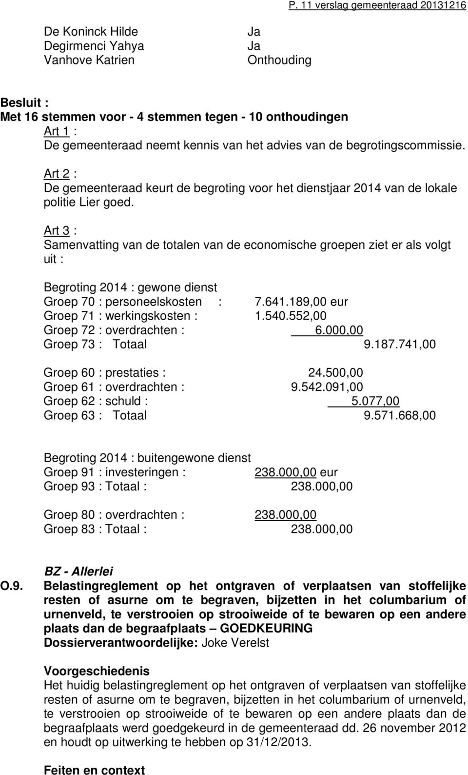 Art 3 : Samenvatting van de totalen van de economische groepen ziet er als volgt uit : Begroting 2014 : gewone dienst Groep 70 : personeelskosten : 7.641.189,00 eur Groep 71 : werkingskosten : 1.540.