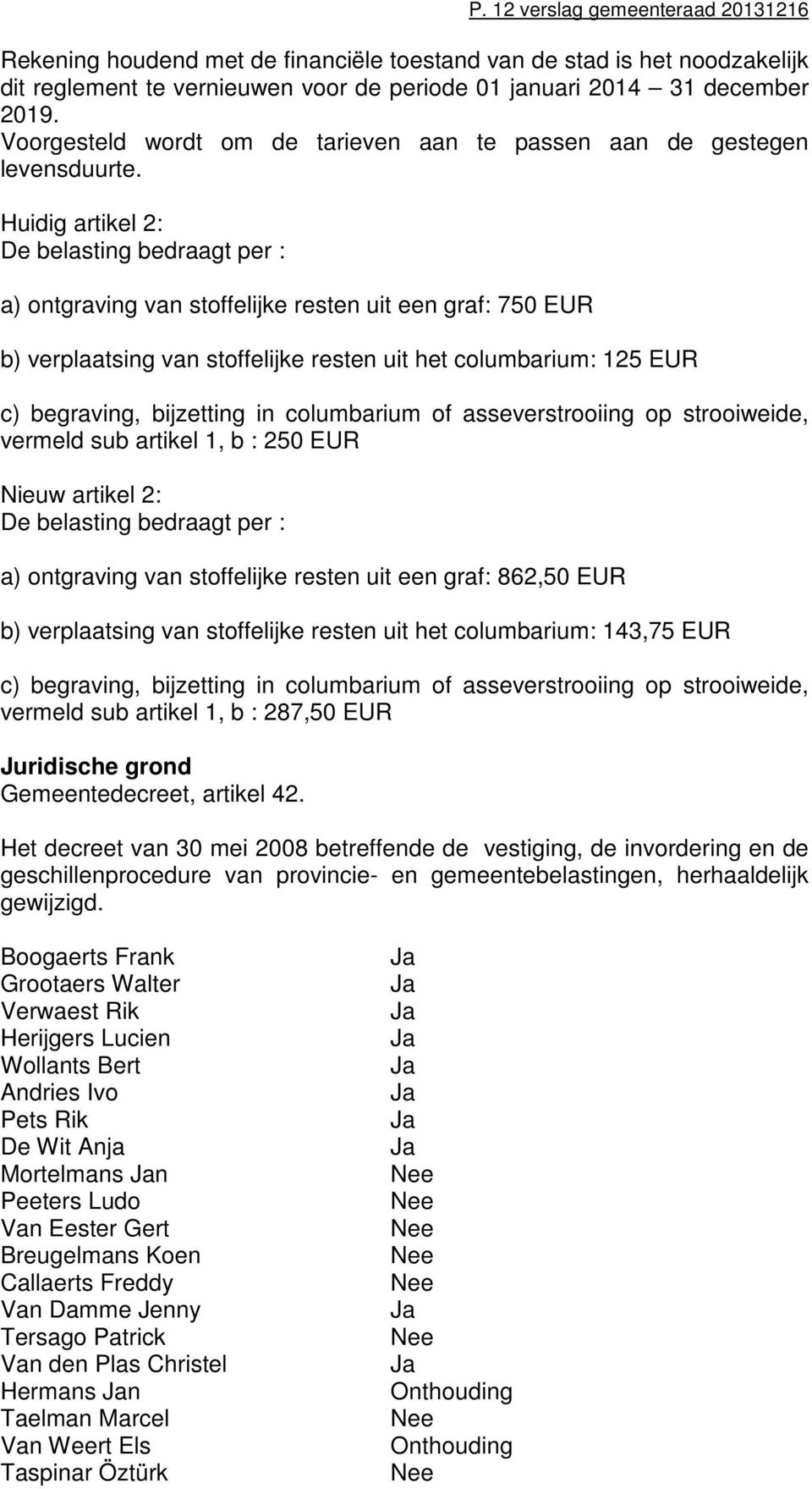 Huidig artikel 2: De belasting bedraagt per : a) ontgraving van stoffelijke resten uit een graf: 750 EUR b) verplaatsing van stoffelijke resten uit het columbarium: 125 EUR c) begraving, bijzetting