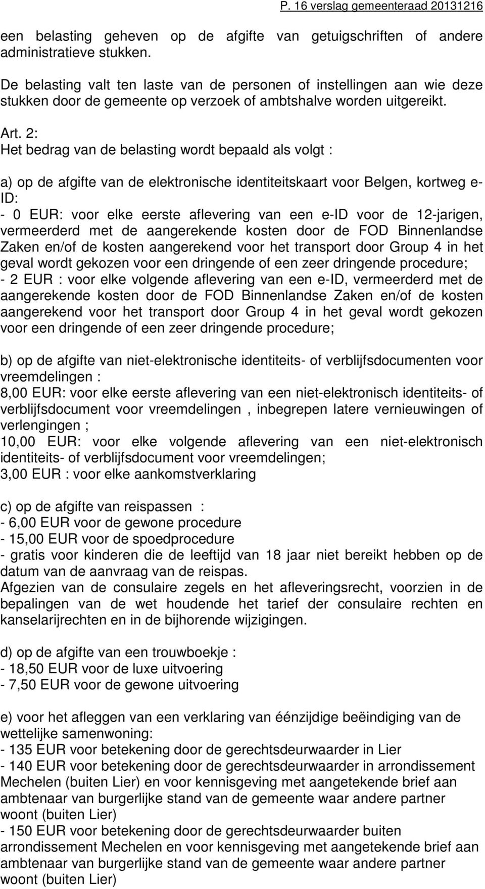 2: Het bedrag van de belasting wordt bepaald als volgt : a) op de afgifte van de elektronische identiteitskaart voor Belgen, kortweg e- ID: - 0 EUR: voor elke eerste aflevering van een e-id voor de