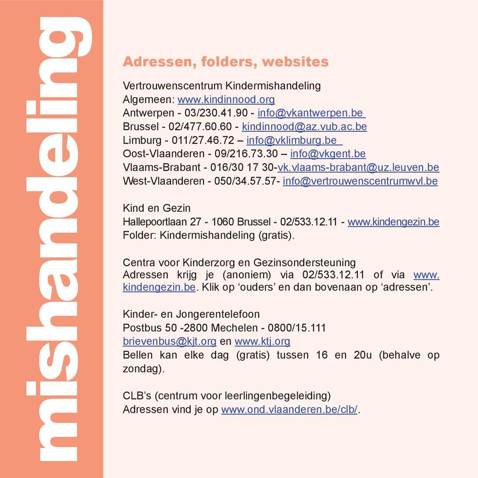 57- info@vertrouwenscentrumwvl.be Kind en Gezin Hallepoortlaan 27-1060 Brussel - 02/533.12.11 - www.kindengezin.be Folder: Kindermishandeling (gratis).