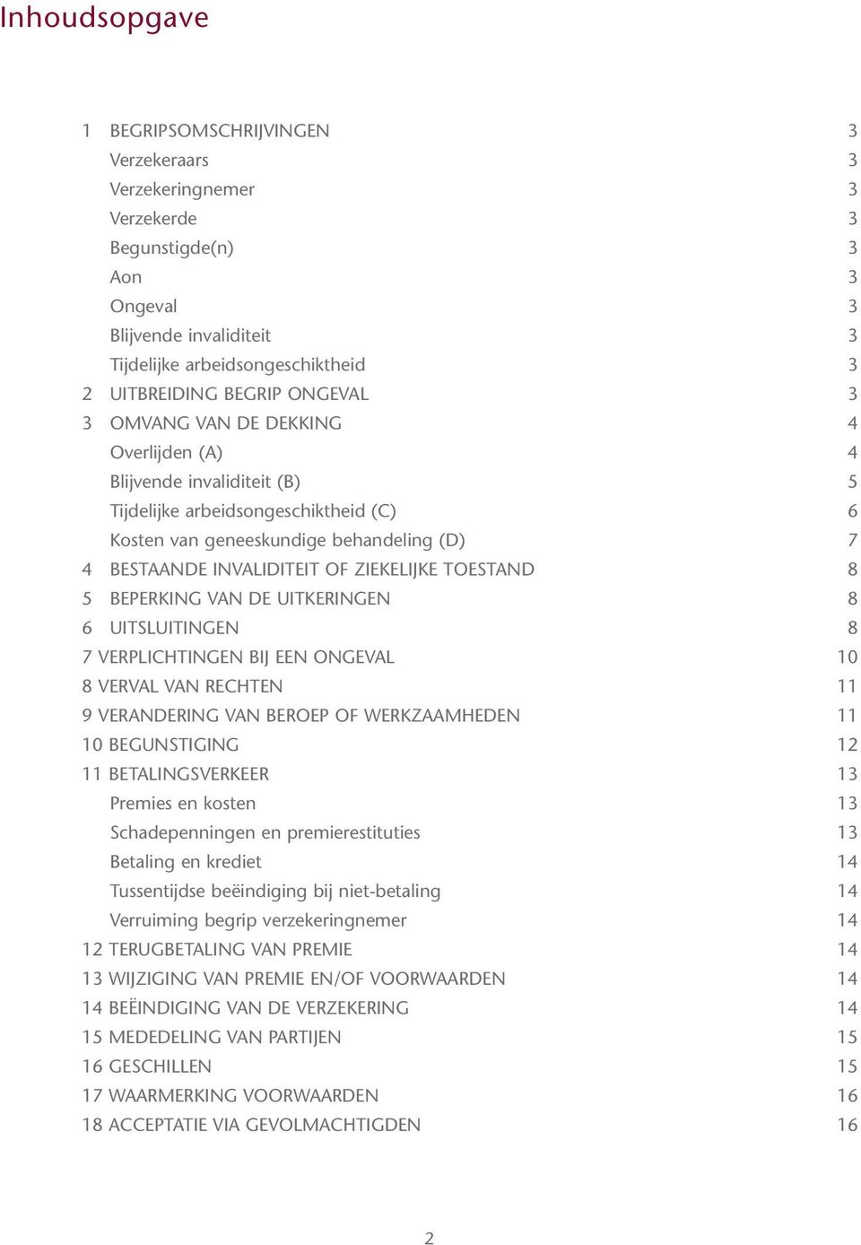 ZIEKELIJKE TOESTAND 8 5 BEPERKING VAN DE UITKERINGEN 8 6 UITSLUITINGEN 8 7 VERPLICHTINGEN BIJ EEN ONGEVAL 10 8 VERVAL VAN RECHTEN 11 9 VERANDERING VAN BEROEP OF WERKZAAMHEDEN 11 10 BEGUNSTIGING 12 11