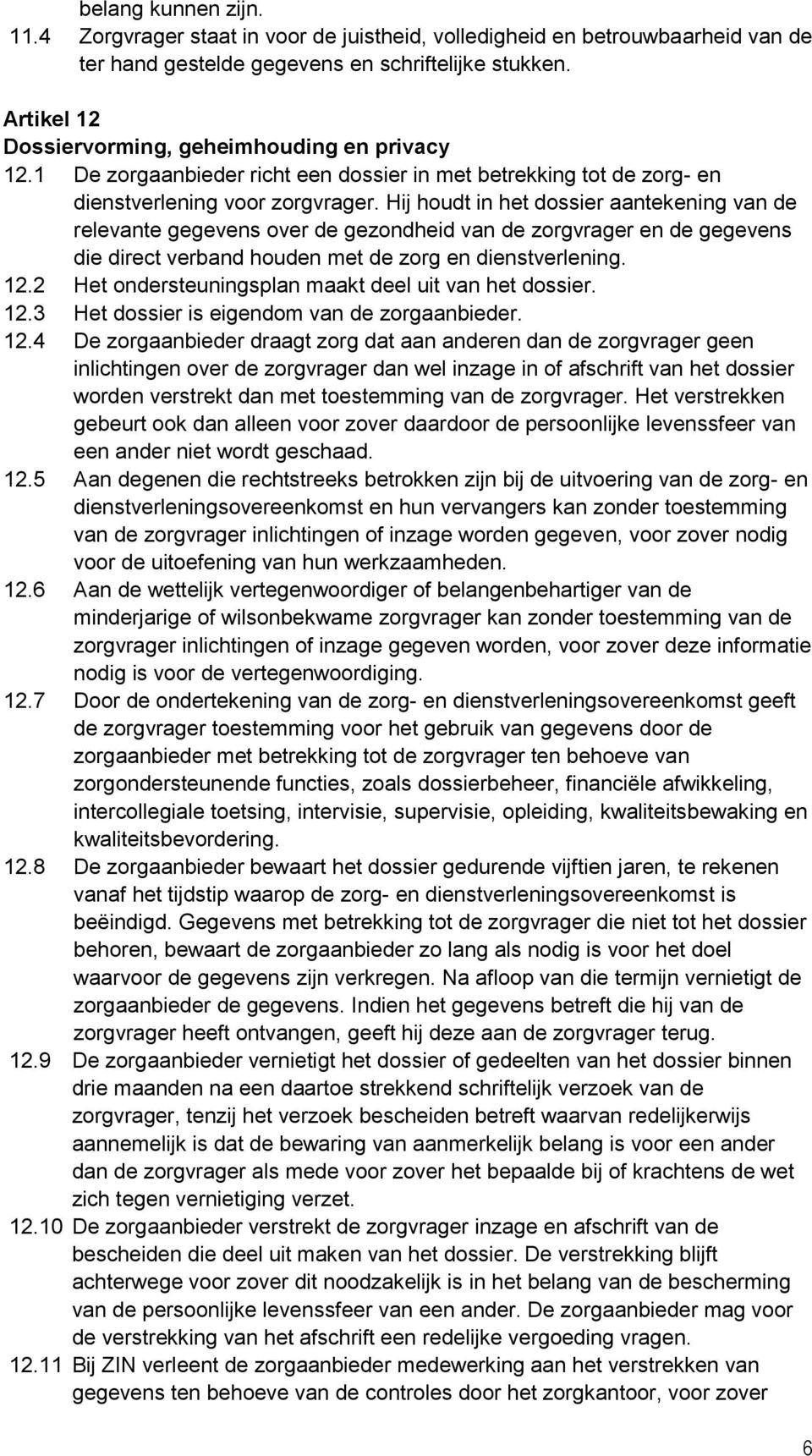 Hij houdt in het dossier aantekening van de relevante gegevens over de gezondheid van de zorgvrager en de gegevens die direct verband houden met de zorg en dienstverlening. 12.