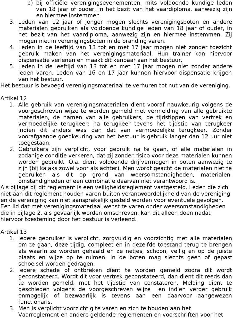 instemmen. Zij mogen niet in verenigingsboten in de branding varen. 4. Leden in de leeftijd van 13 tot en met 17 jaar mogen niet zonder toezicht gebruik maken van het verenigingsmateriaal.