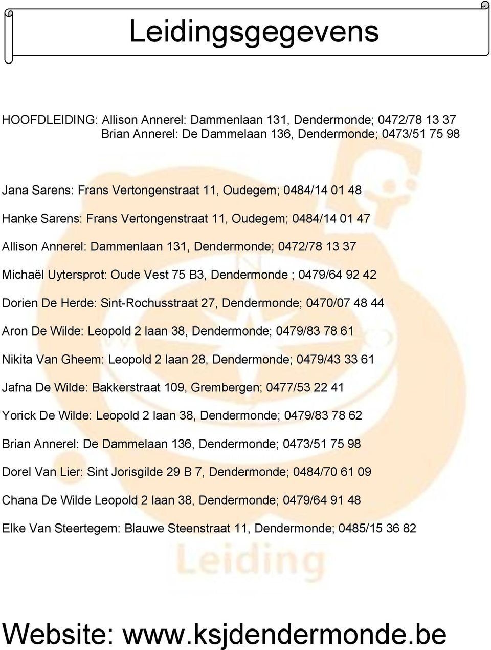 42 Dorien De Herde: Sint-Rochusstraat 27, Dendermonde; 0470/07 48 44 Aron De Wilde: Leopold 2 laan 38, Dendermonde; 0479/83 78 61 Nikita Van Gheem: Leopold 2 laan 28, Dendermonde; 0479/43 33 61 Jafna