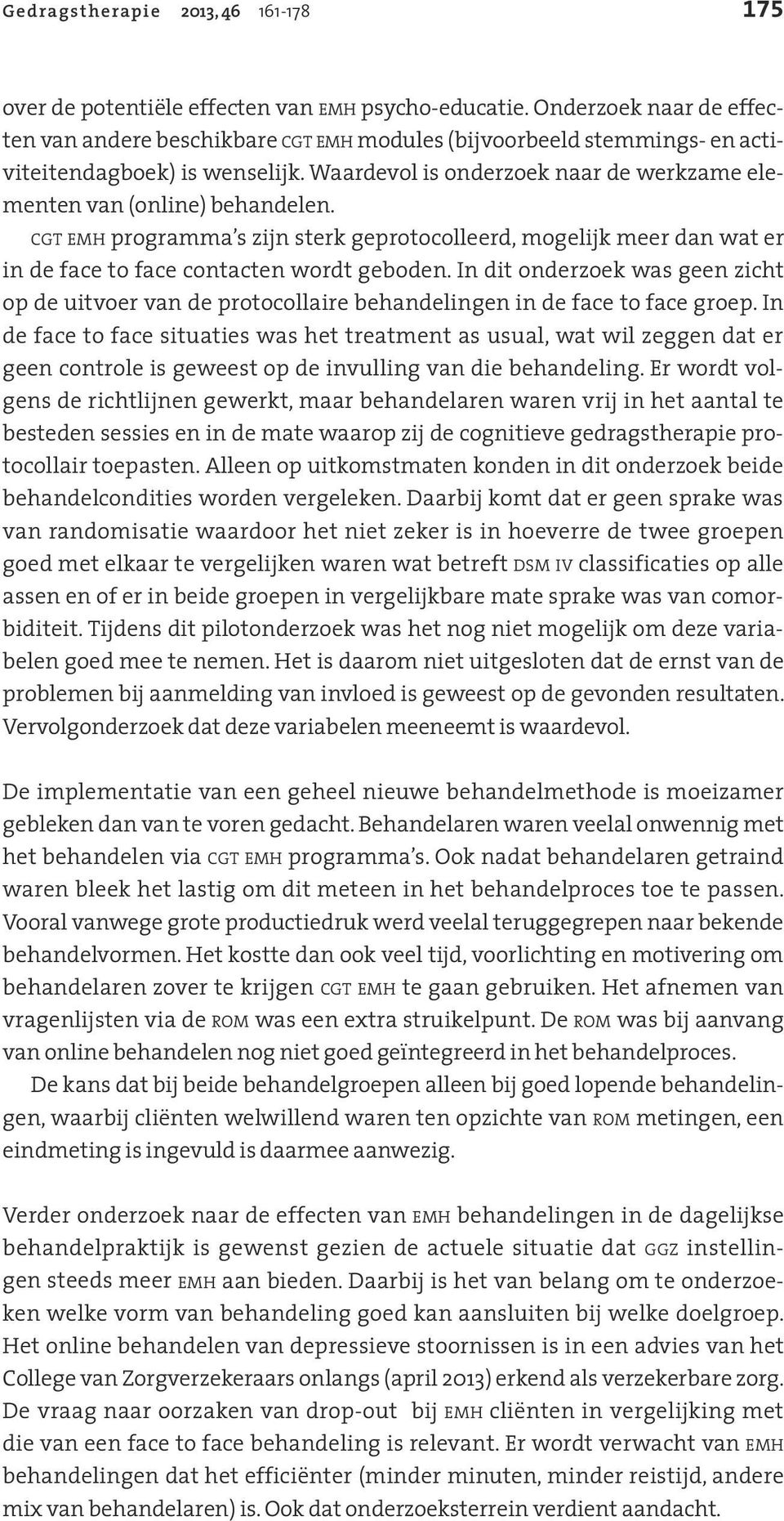 Waardevol is onderzoek naar de werkzame elementen van (online) behandelen. cgt emh programma s zijn sterk geprotocolleerd, mogelijk meer dan wat er in de face to face contacten wordt geboden.