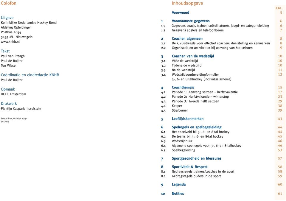 Amsterdam Drukwerk Plantijn Casparie IJsselstein Eerste druk, 0ktober 2009 KNHB Inhoudsopgave Voorwoord 1 Voornaamste gegevens 1.1 Gegevens coach, trainer, coördinatoren, jeugd- en categorieleiding 1.