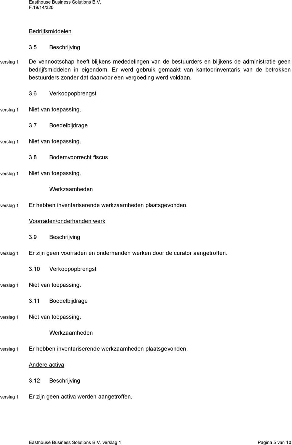 Er werd gebruik gemaakt van kantoorinventaris van de betrokken bestuurders zonder dat daarvoor een vergoeding werd voldaan. 3.6 Verkoopopbrengst 3.