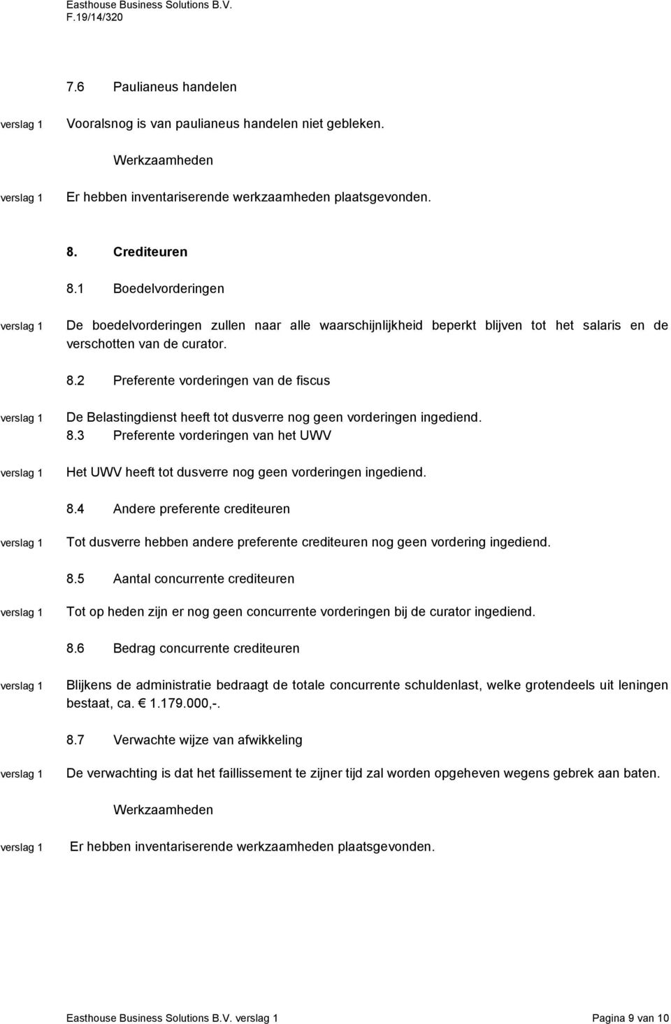 2 Preferente vorderingen van de fiscus De Belastingdienst heeft tot dusverre nog geen vorderingen ingediend. 8.