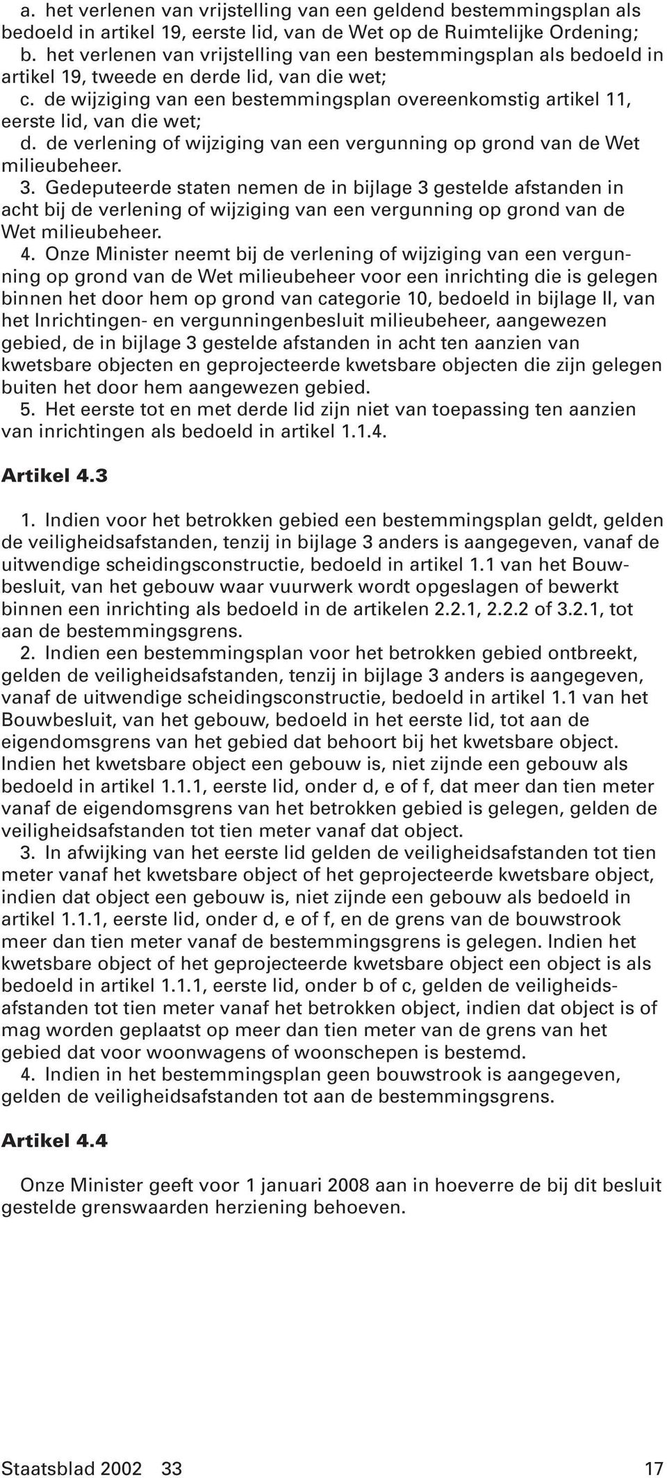 de wijziging van een bestemmingsplan overeenkomstig artikel 11, eerste lid, van die wet; d. de verlening of wijziging van een vergunning op grond van de Wet milieubeheer. 3.