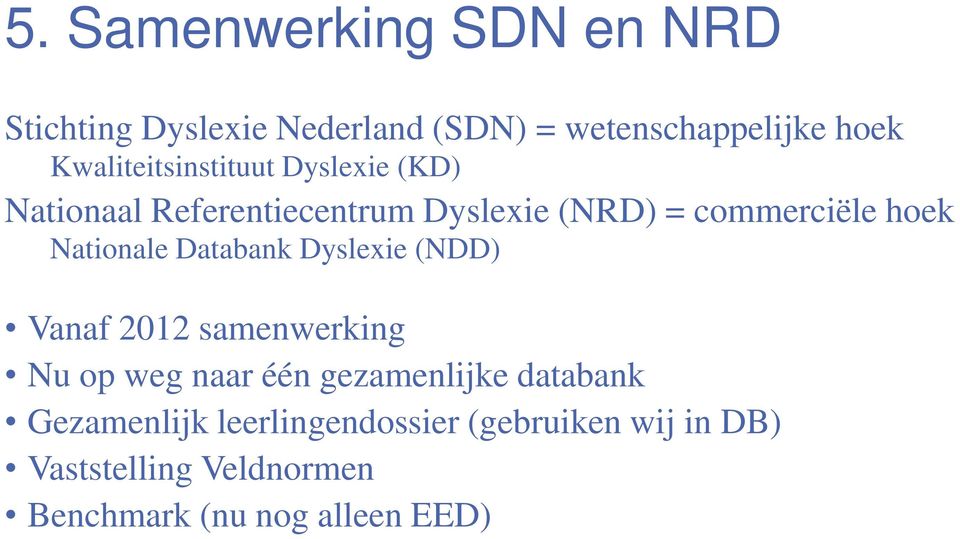 Nationale Databank Dyslexie (NDD) Vanaf 2012 samenwerking Nu op weg naar één gezamenlijke