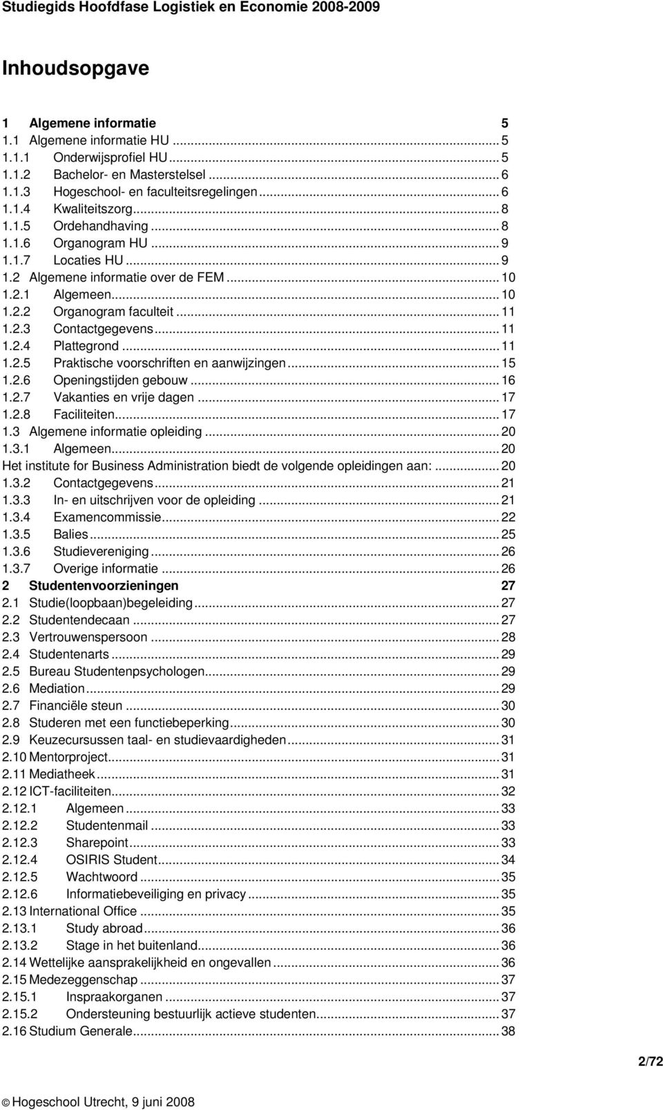 ..11 1.2.5 Praktische voorschriften en aanwijzingen... 15 1.2.6 Openingstijden gebouw...16 1.2.7 Vakanties en vrije dagen...17 1.2.8 Faciliteiten...17 1.3 Algemene informatie opleiding...20 1.3.1 Algemeen.