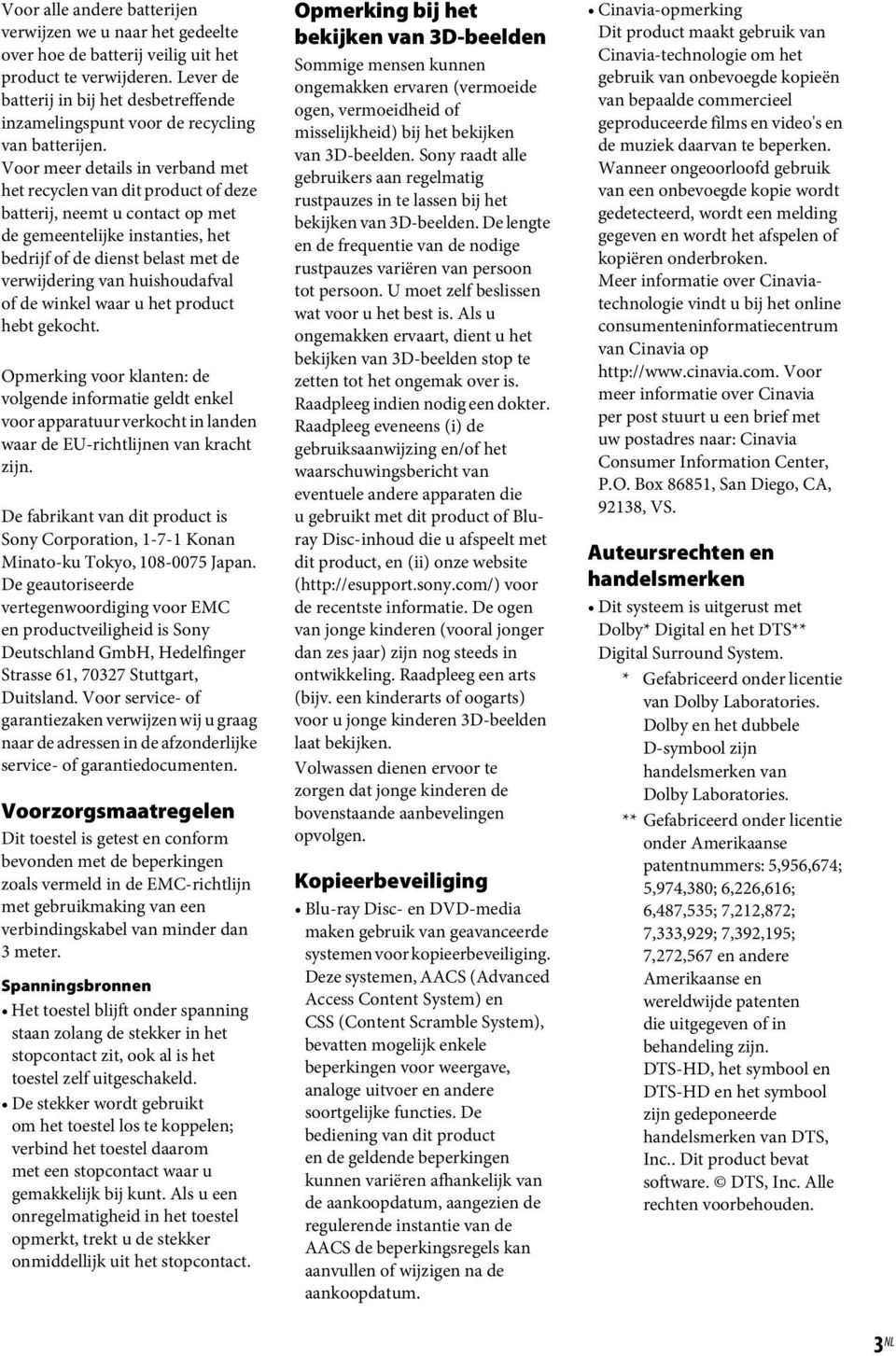 Voor meer details in verband met het recyclen van dit product of deze batterij, neemt u contact op met de gemeentelijke instanties, het bedrijf of de dienst belast met de verwijdering van