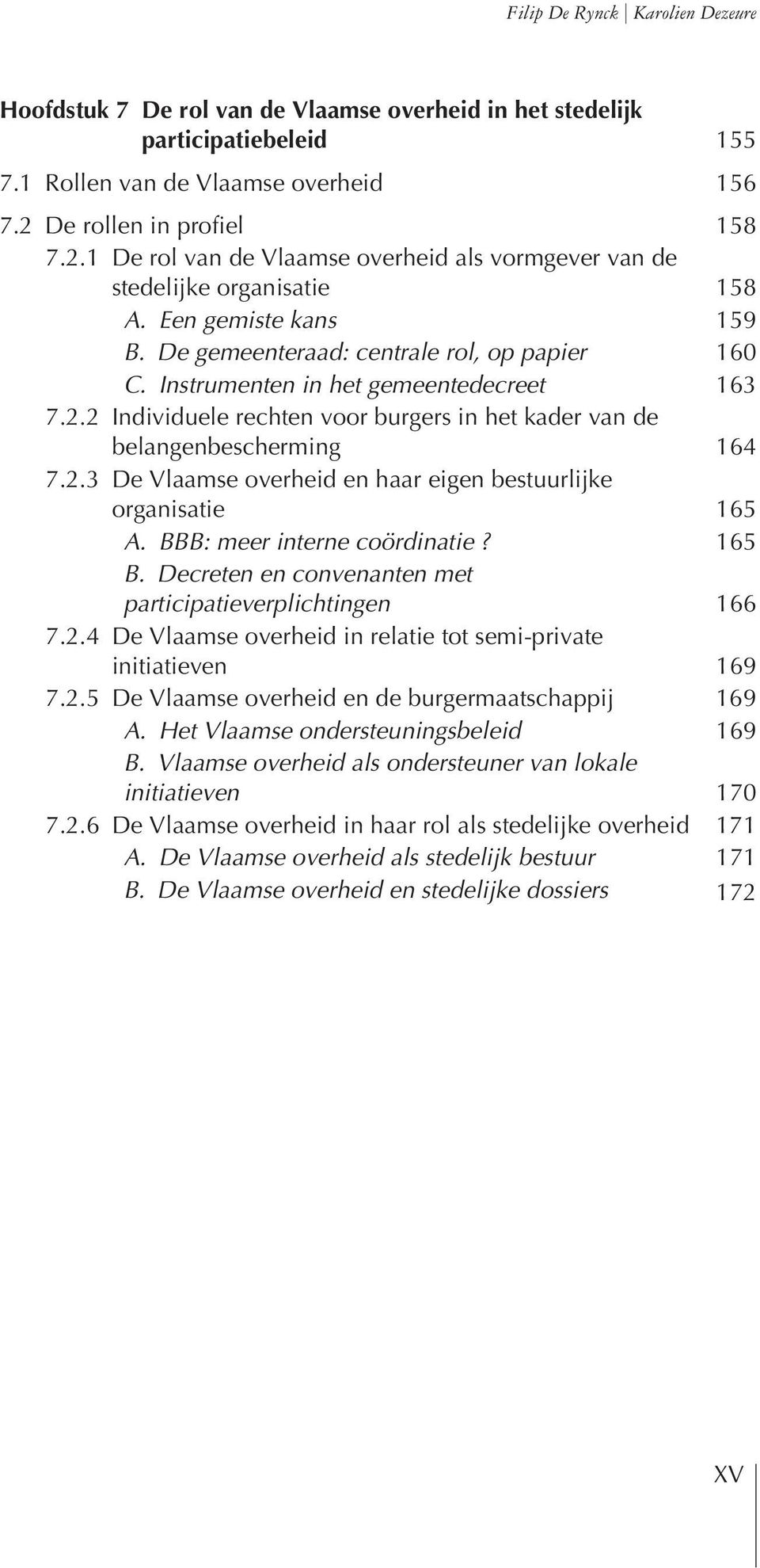 Instrumenten in het gemeentedecreet 163 7.2.2 Individuele rechten voor burgers in het kader van de belangenbescherming 164 7.2.3 De Vlaamse overheid en haar eigen bestuurlijke organisatie 165 A.