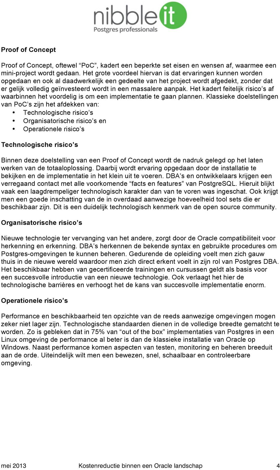 massalere aanpak. Het kadert feitelijk risico s af waarbinnen het voordelig is om een implementatie te gaan plannen.