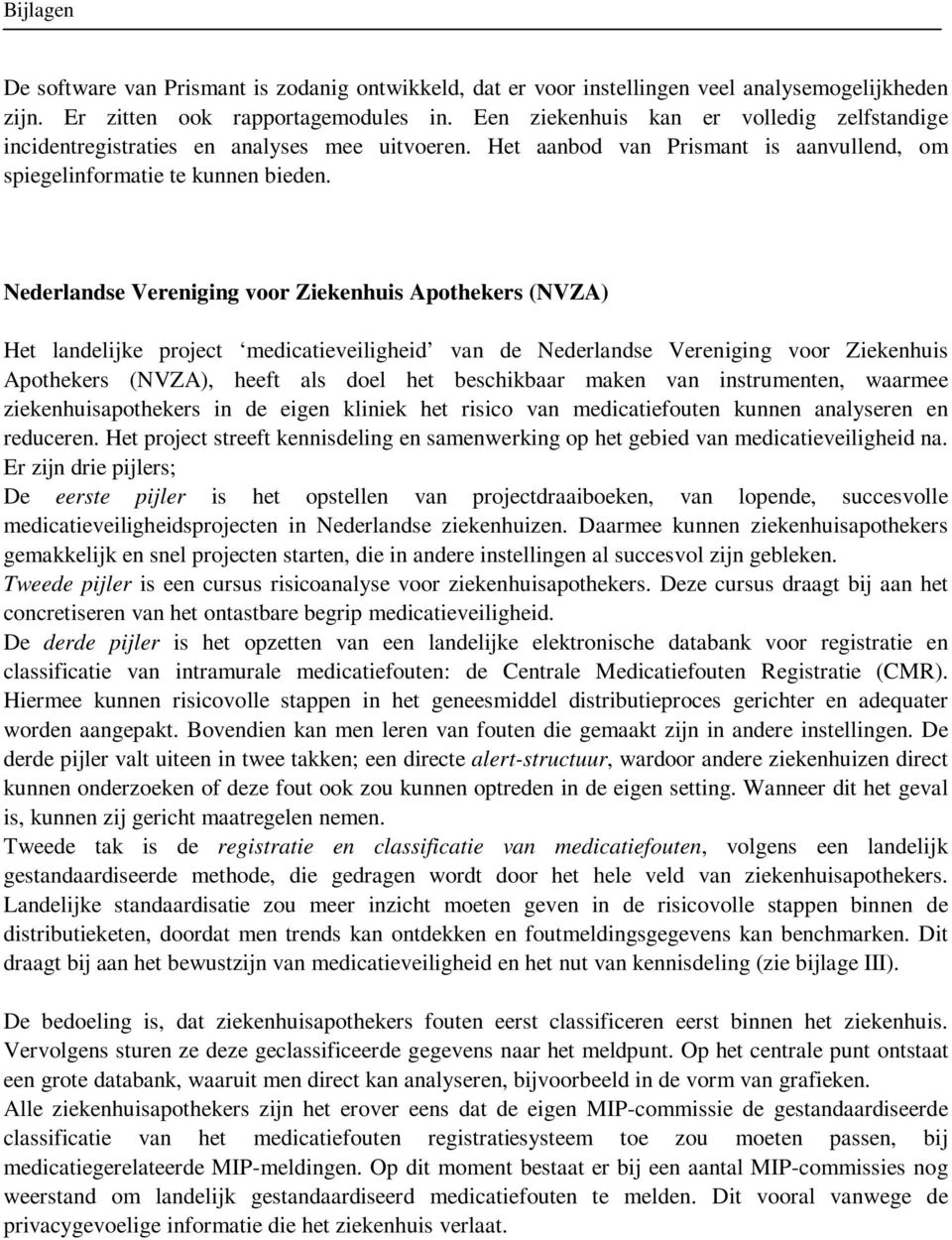 Nederlandse Vereniging voor Ziekenhuis Apothekers (NVZA) Het landelijke project medicatieveiligheid van de Nederlandse Vereniging voor Ziekenhuis Apothekers (NVZA), heeft als doel het beschikbaar