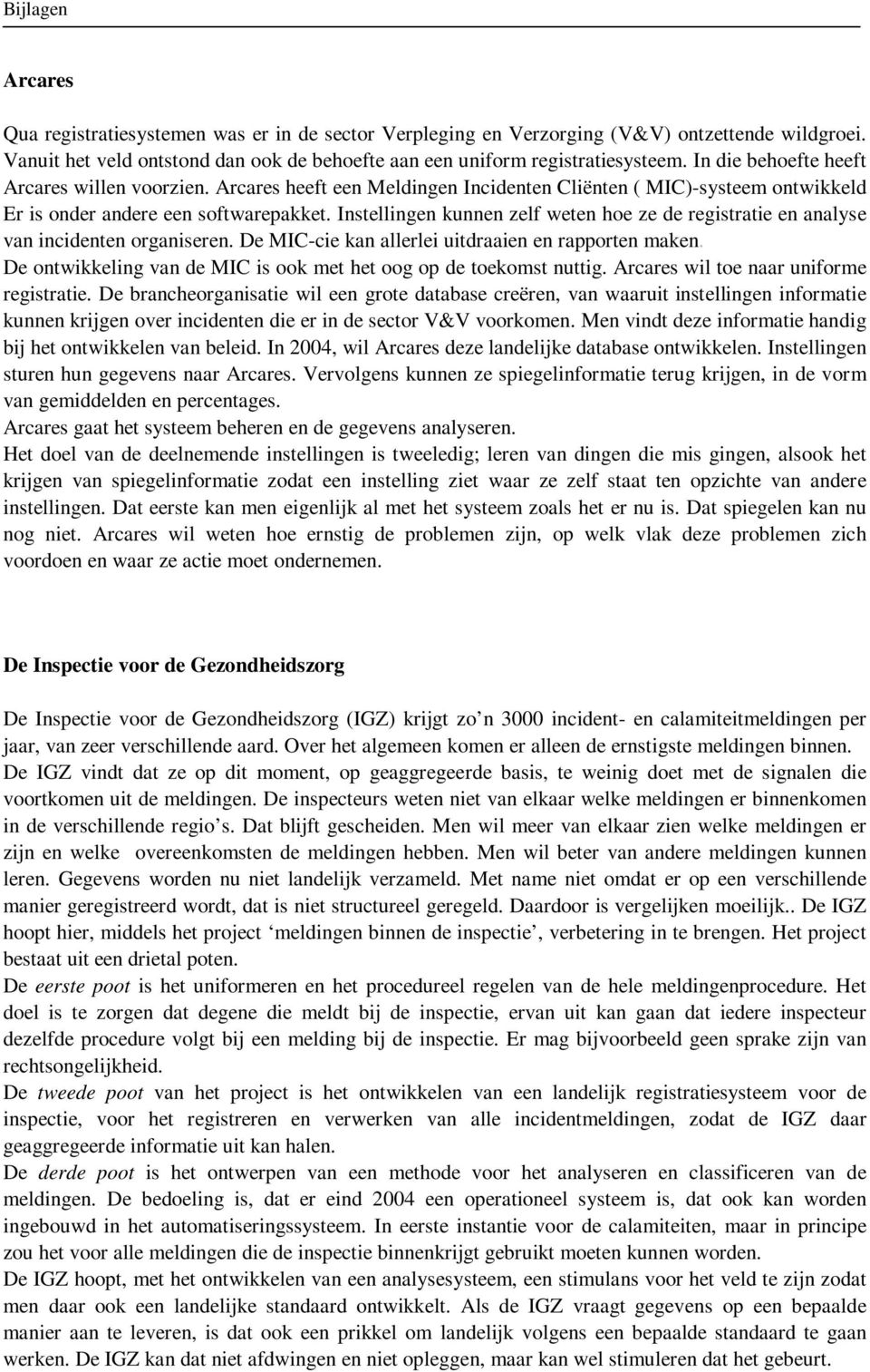 Instellingen kunnen zelf weten hoe ze de registratie en analyse van incidenten organiseren. De MIC-cie kan allerlei uitdraaien en rapporten maken.