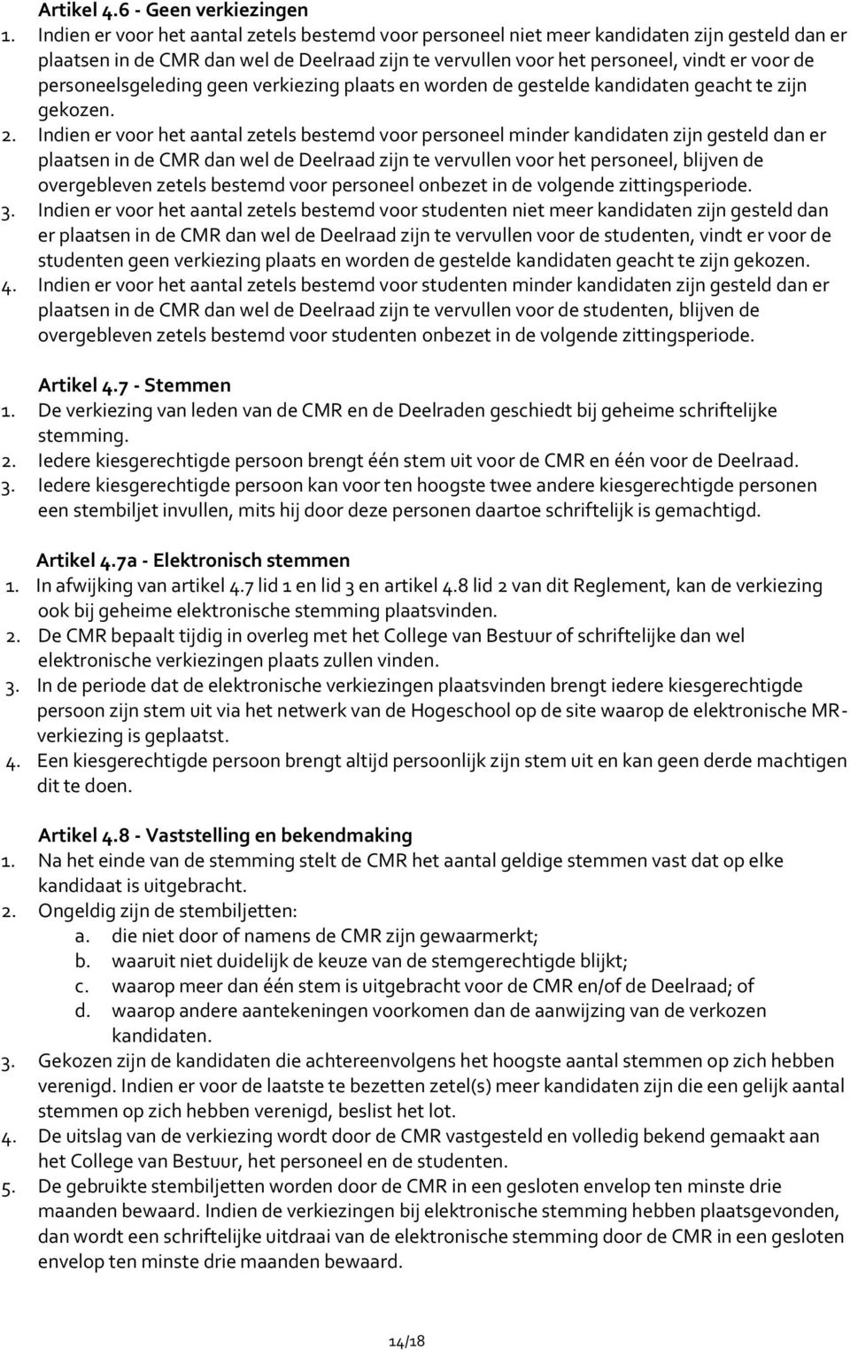 personeelsgeleding geen verkiezing plaats en worden de gestelde kandidaten geacht te zijn gekozen. 2.