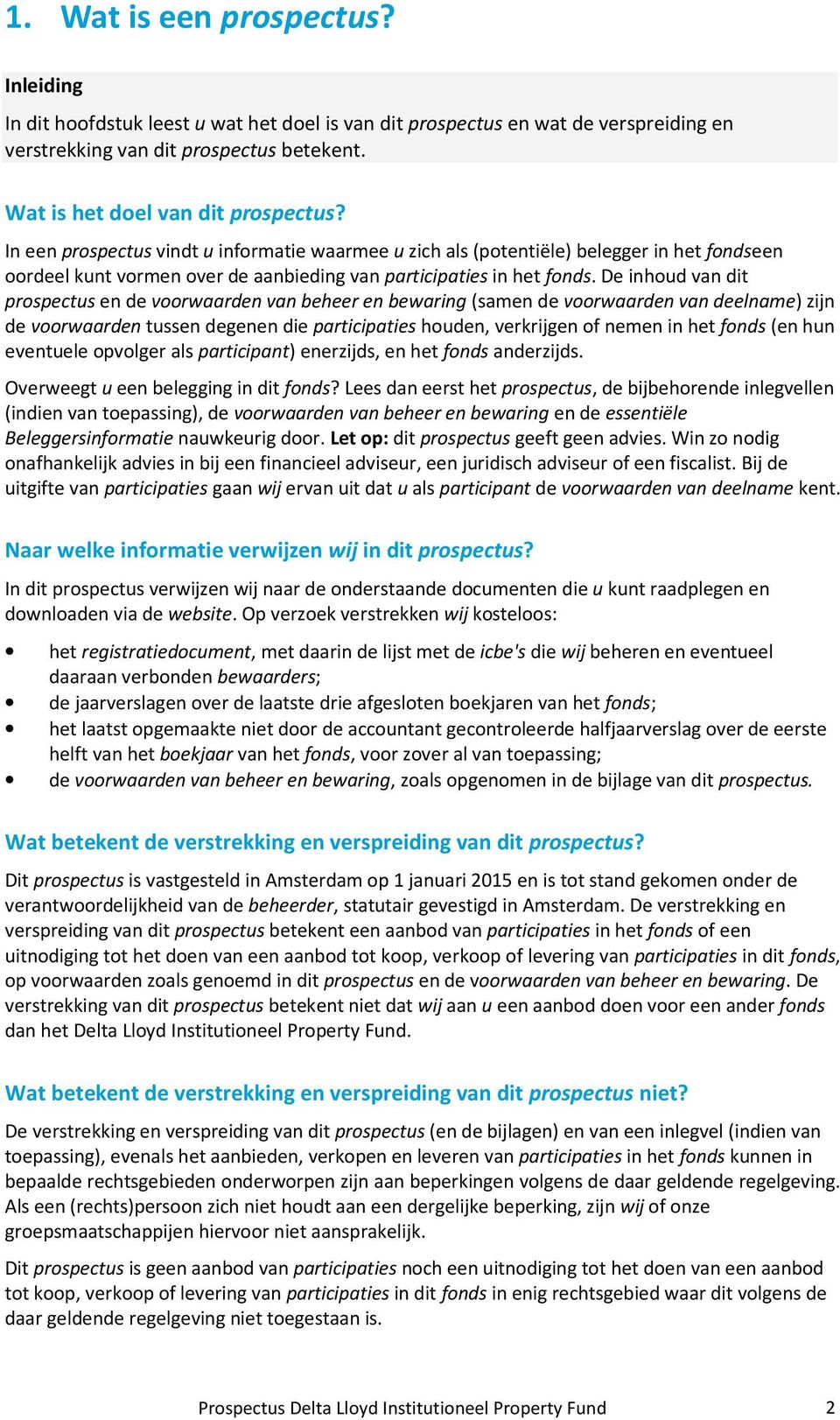 De inhoud van dit prospectus en de voorwaarden van beheer en bewaring (samen de voorwaarden van deelname) zijn de voorwaarden tussen degenen die participaties houden, verkrijgen of nemen in het fonds