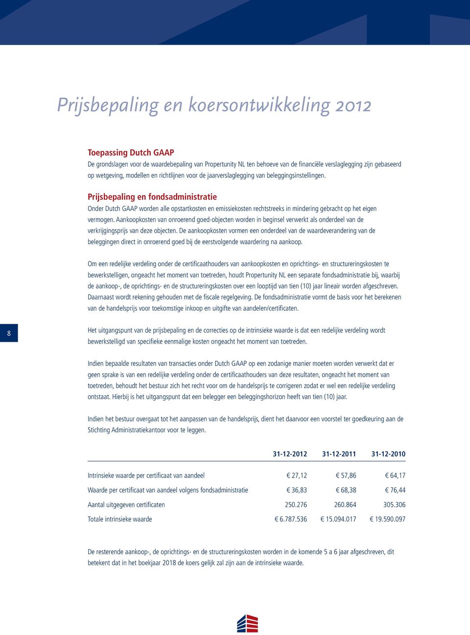 Prijsbepaling en fondsadministratie Onder Dutch GAAP worden alle opstartkosten en emissiekosten rechtstreeks in mindering gebracht op het eigen vermogen.