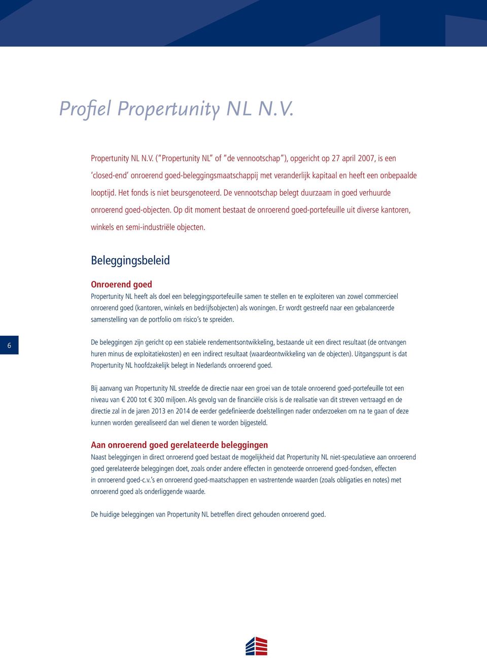 ( Propertunity NL of de vennootschap ), opgericht op 27 april 2007, is een closed-end onroerend goed-beleggingsmaatschappij met veranderlijk kapitaal en heeft een onbepaalde looptijd.