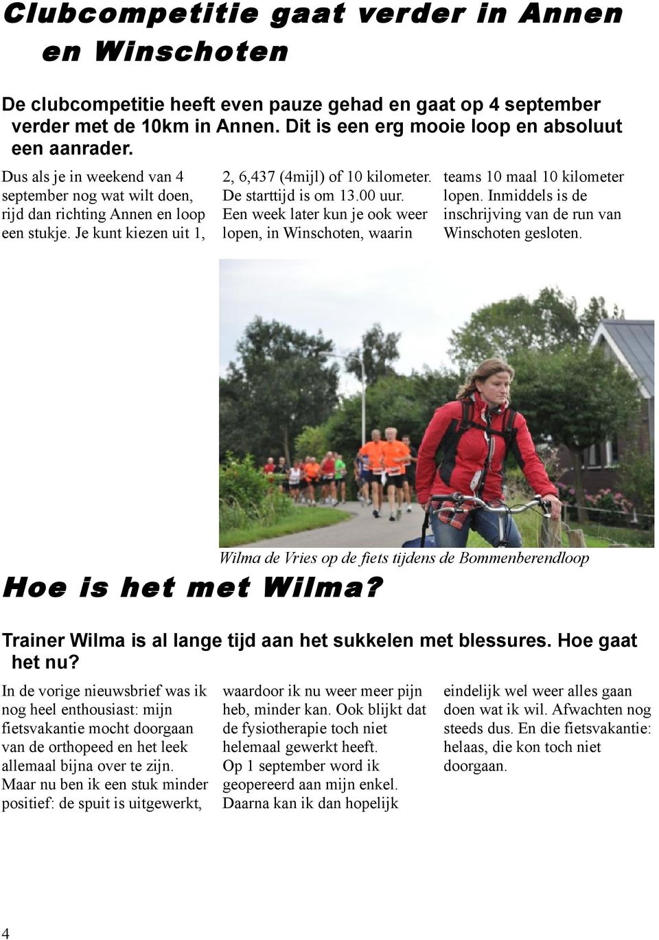 Een week later kun je ook weer lopen, in Winschoten, waarin teams 10 maal 10 kilometer lopen. Inmiddels is de inschrijving van de run van Winschoten gesloten. Hoe is het met W ilma?