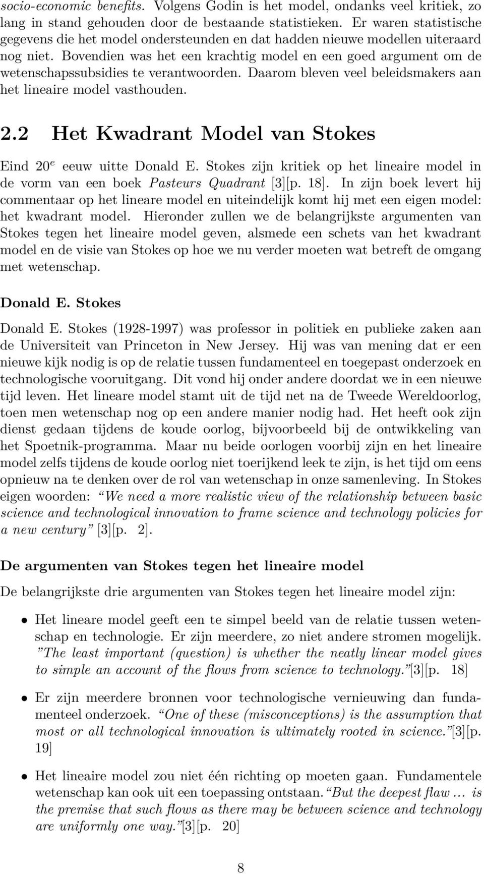 Bovendien was het een krachtig model en een goed argument om de wetenschapssubsidies te verantwoorden. Daarom bleven veel beleidsmakers aan het lineaire model vasthouden. 2.