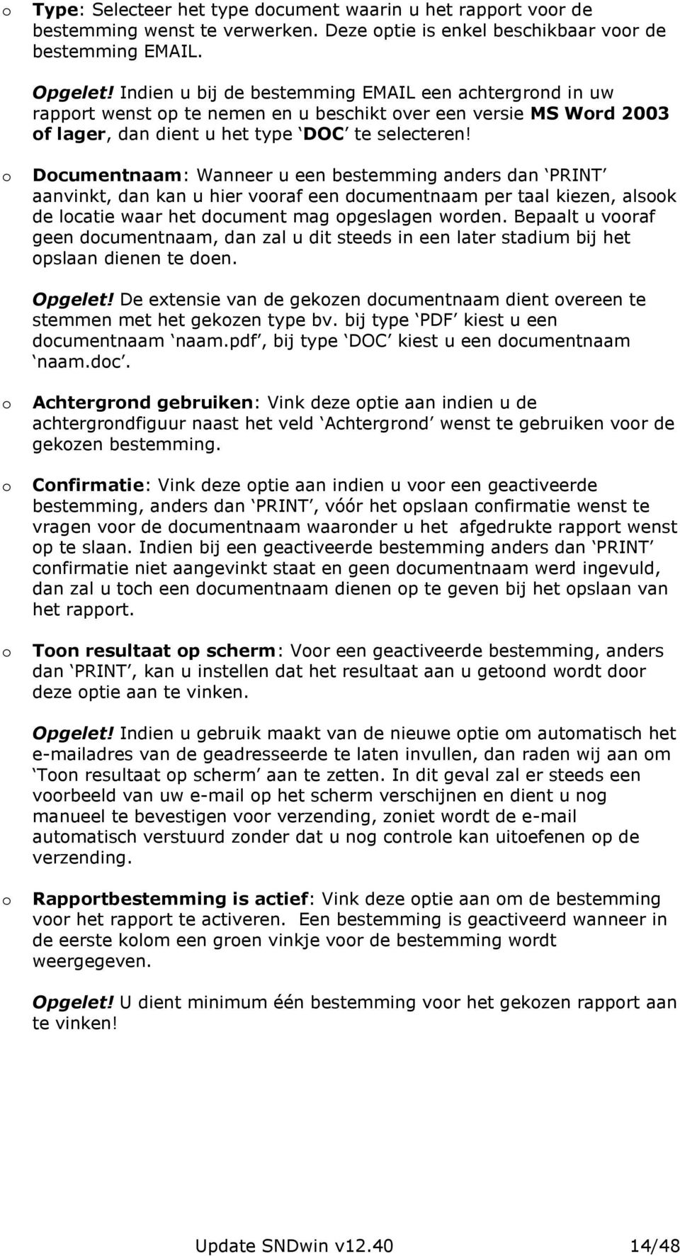 Dcumentnaam: Wanneer u een bestemming anders dan PRINT aanvinkt, dan kan u hier vraf een dcumentnaam per taal kiezen, alsk de lcatie waar het dcument mag pgeslagen wrden.