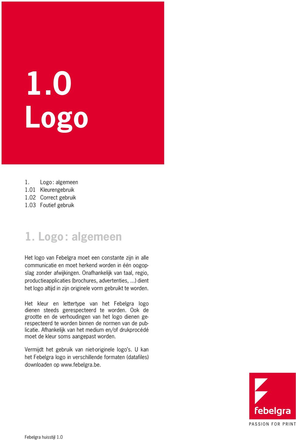 Onafhankelijk van taal, regio, productieapplicaties (brochures, advertenties,...) dient het logo altijd in zijn originele vorm gebruikt te worden.