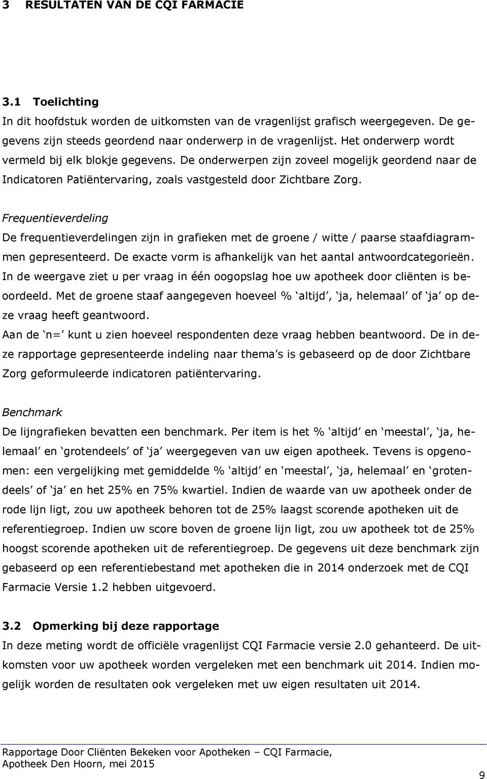 Frequentieverdeling De frequentieverdelingen zijn in grafieken met de groene / witte / paarse staafdiagrammen gepresenteerd. De exacte vorm is afhankelijk van het aantal antwoordcategorieën.