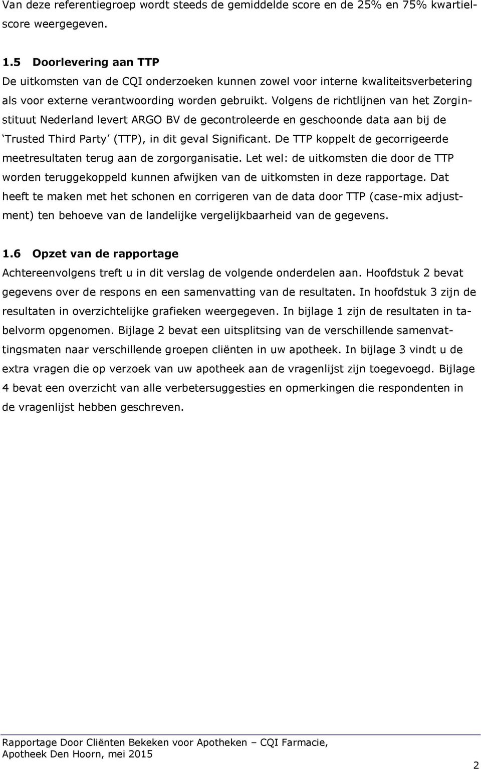 Volgens de richtlijnen van het Zorginstituut Nederland levert ARGO BV de gecontroleerde en geschoonde data aan bij de Trusted Third Party (TTP), in dit geval Significant.
