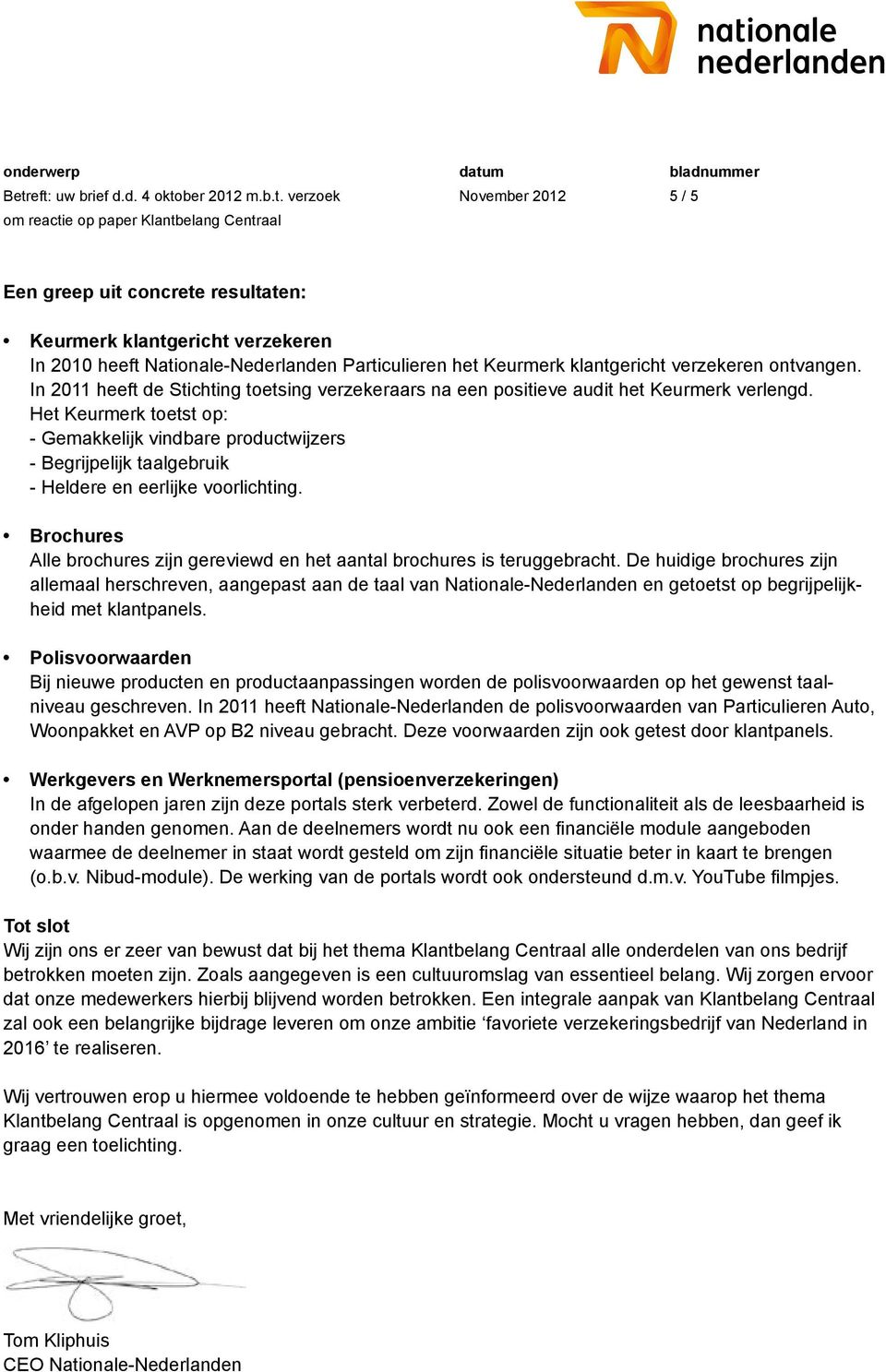 Het Keurmerk toetst op: - Gemakkelijk vindbare productwijzers - Begrijpelijk taalgebruik - Heldere en eerlijke voorlichting.