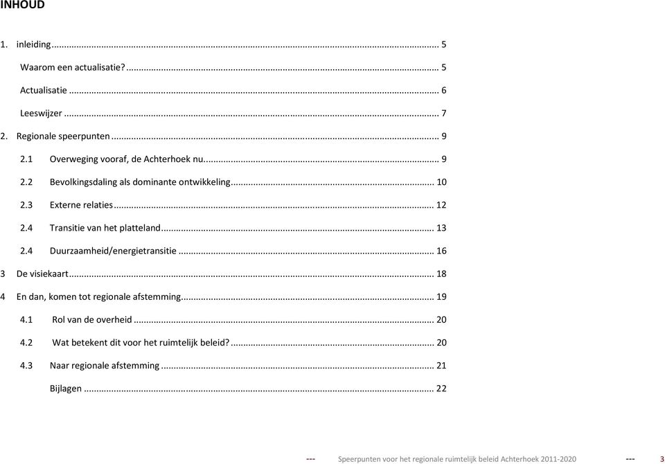 4 Transitie van het platteland... 13 2.4 Duurzaamheid/energietransitie... 16 3 De visiekaart... 18 4 En dan, komen tot regionale afstemming... 19 4.