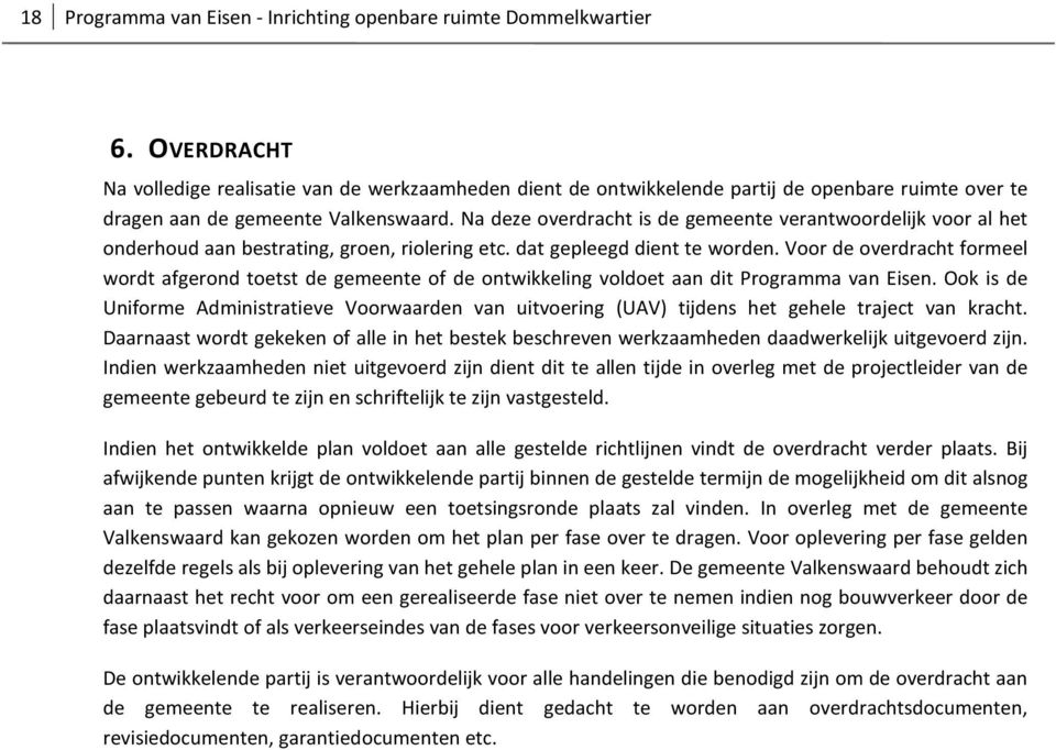 Na deze overdracht is de gemeente verantwoordelijk voor al het onderhoud aan bestrating, groen, riolering etc. dat gepleegd dient te worden.