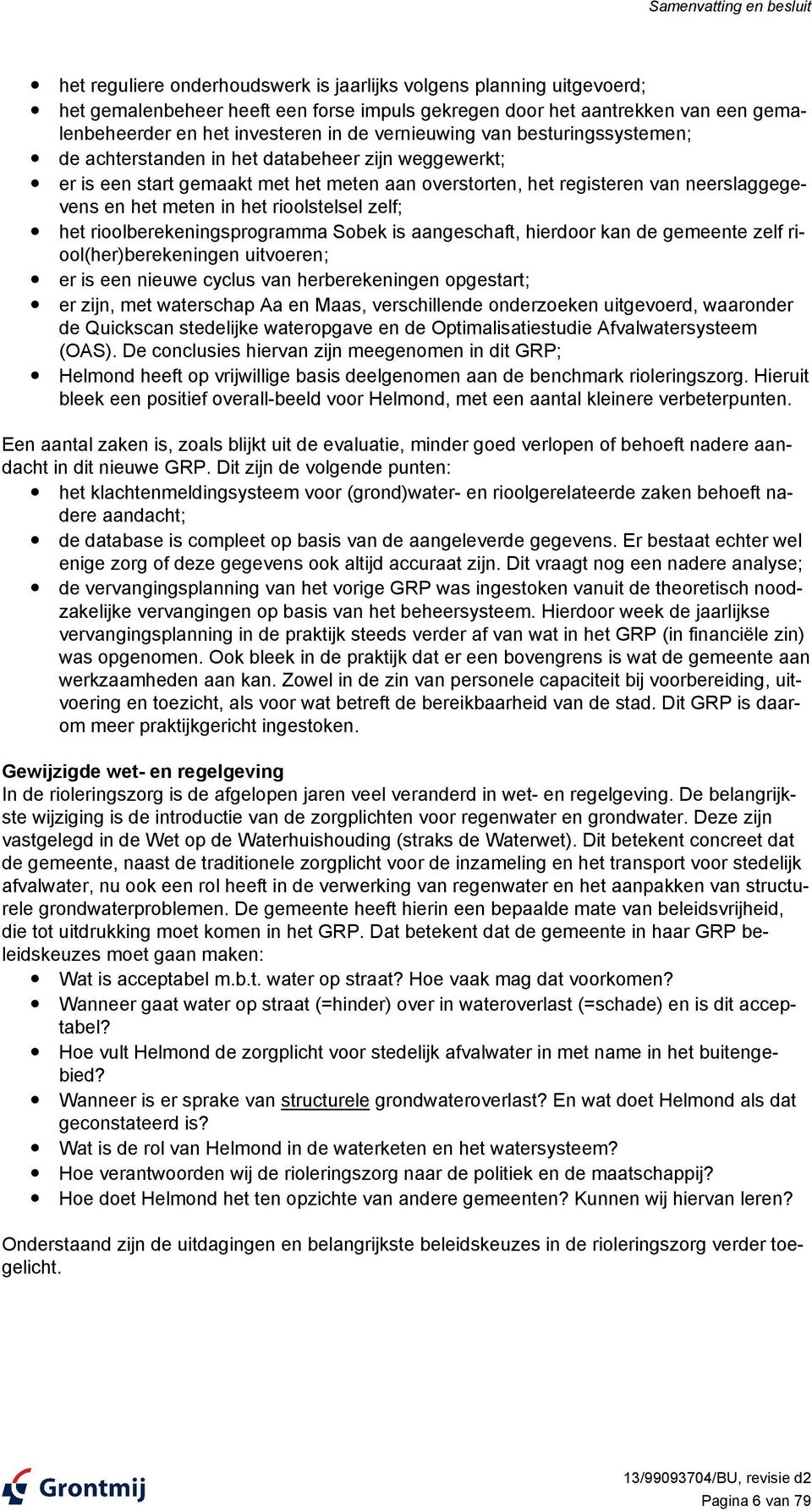 het meten in het rioolstelsel zelf; het rioolberekeningsprogramma Sobek is aangeschaft, hierdoor kan de gemeente zelf riool(her)berekeningen uitvoeren; er is een nieuwe cyclus van herberekeningen