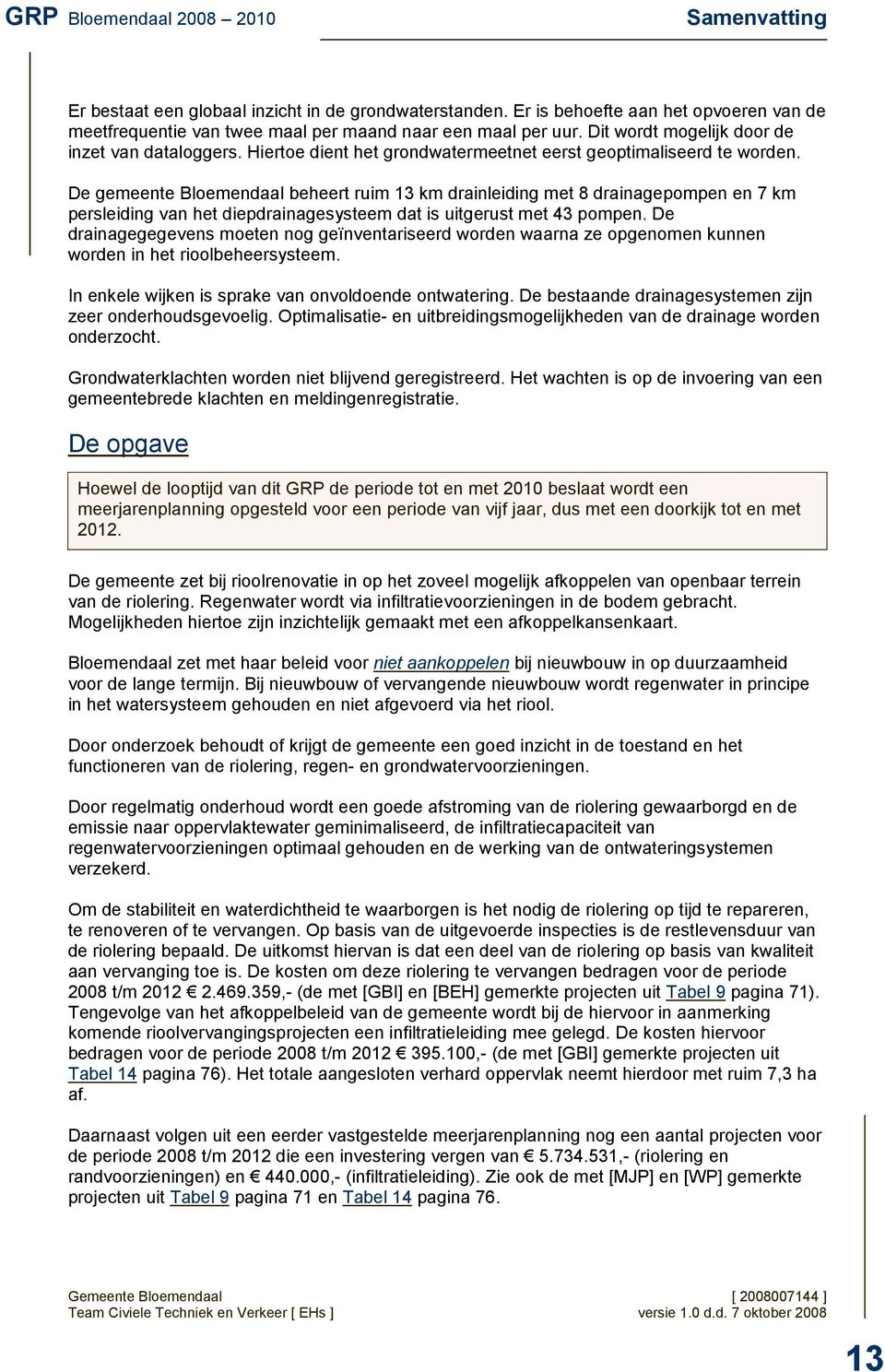 De gemeente Bloemendaal beheert ruim 13 km drainleiding met 8 drainagepompen en 7 km persleiding van het diepdrainagesysteem dat is uitgerust met 43 pompen.