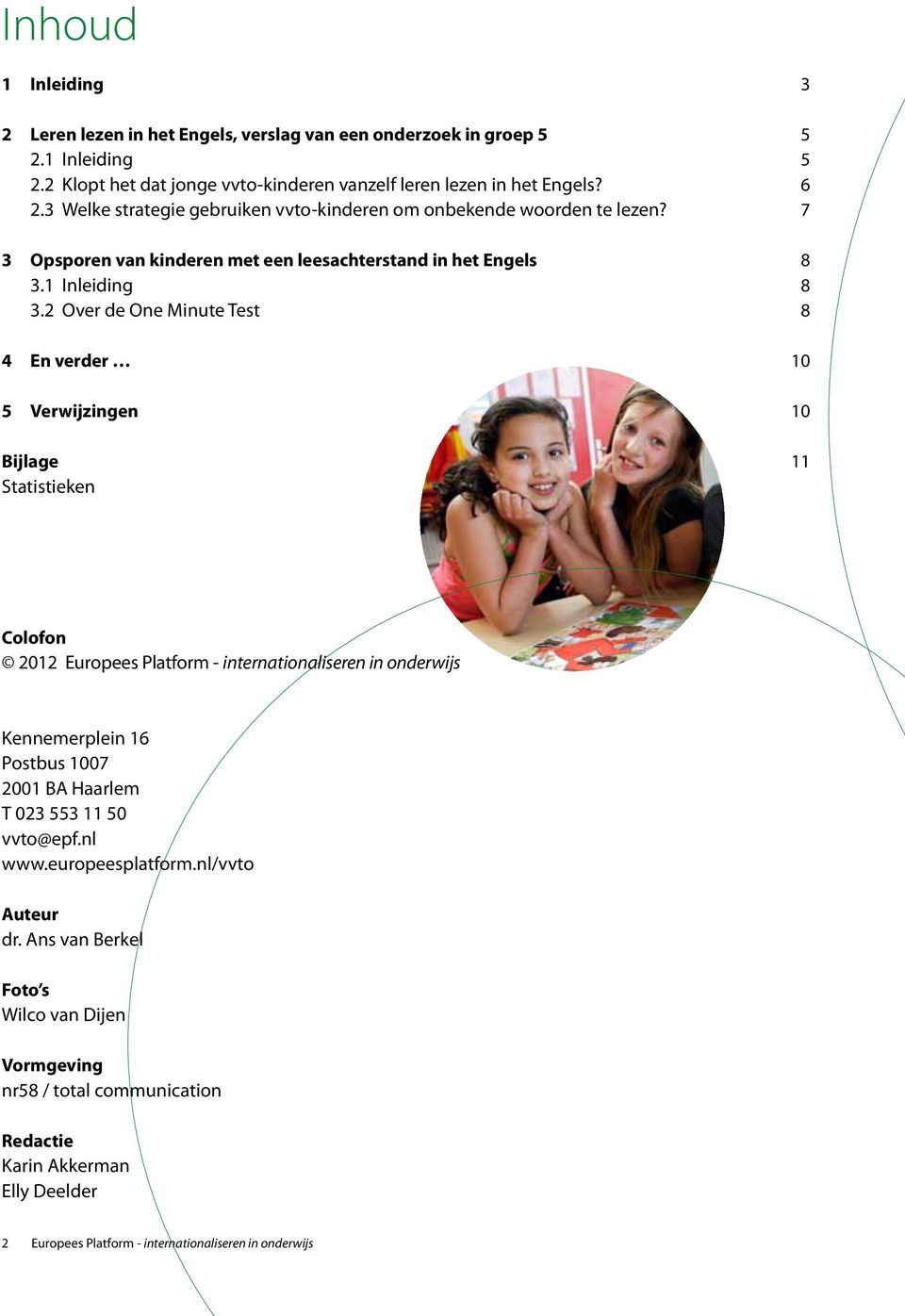 2 Over de One Minute Test 4 En verder 5 Verwijzingen Bijlage Statistieken 3 5 5 6 7 8 8 8 10 10 11 Colofon 2012 Europees Platform - internationaliseren in onderwijs Kennemerplein 16 Postbus