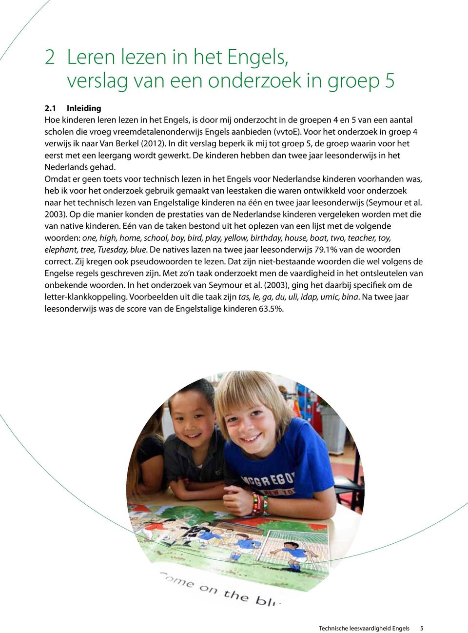 Voor het onderzoek in groep 4 verwijs ik naar Van Berkel (2012). In dit verslag beperk ik mij tot groep 5, de groep waarin voor het eerst met een leergang wordt gewerkt.