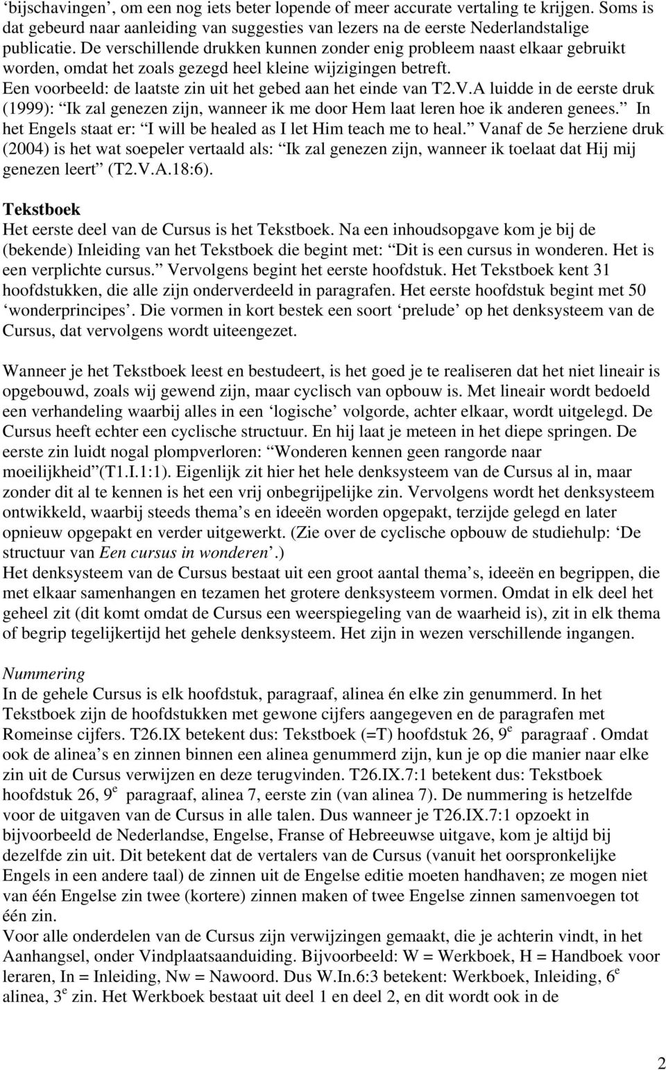 Een voorbeeld: de laatste zin uit het gebed aan het einde van T2.V.A luidde in de eerste druk (1999): Ik zal genezen zijn, wanneer ik me door Hem laat leren hoe ik anderen genees.