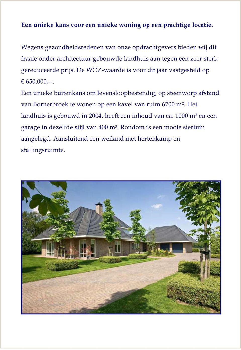 prijs. De WOZ-waarde is voor dit jaar vastgesteld op 650.000,--.