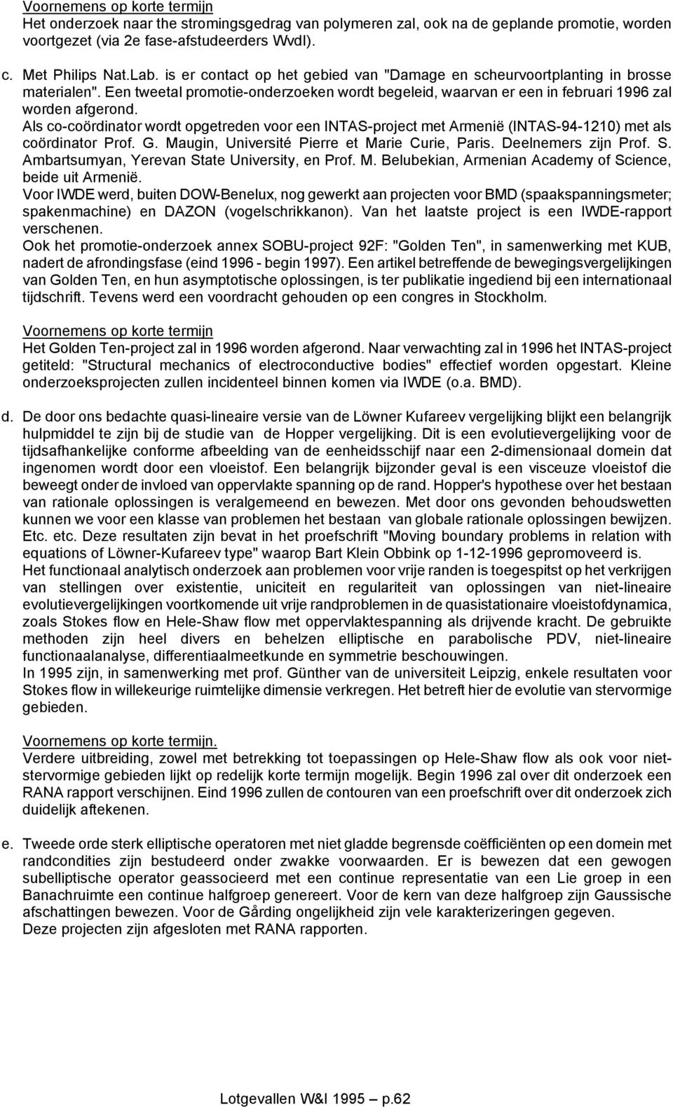 Als co-coördinator wordt opgetreden voor een INTAS-project met Armenië (INTAS-94-1210) met als coördinator Prof. G. Maugin, Université Pierre et Marie Curie, Paris. Deelnemers zijn Prof. S.